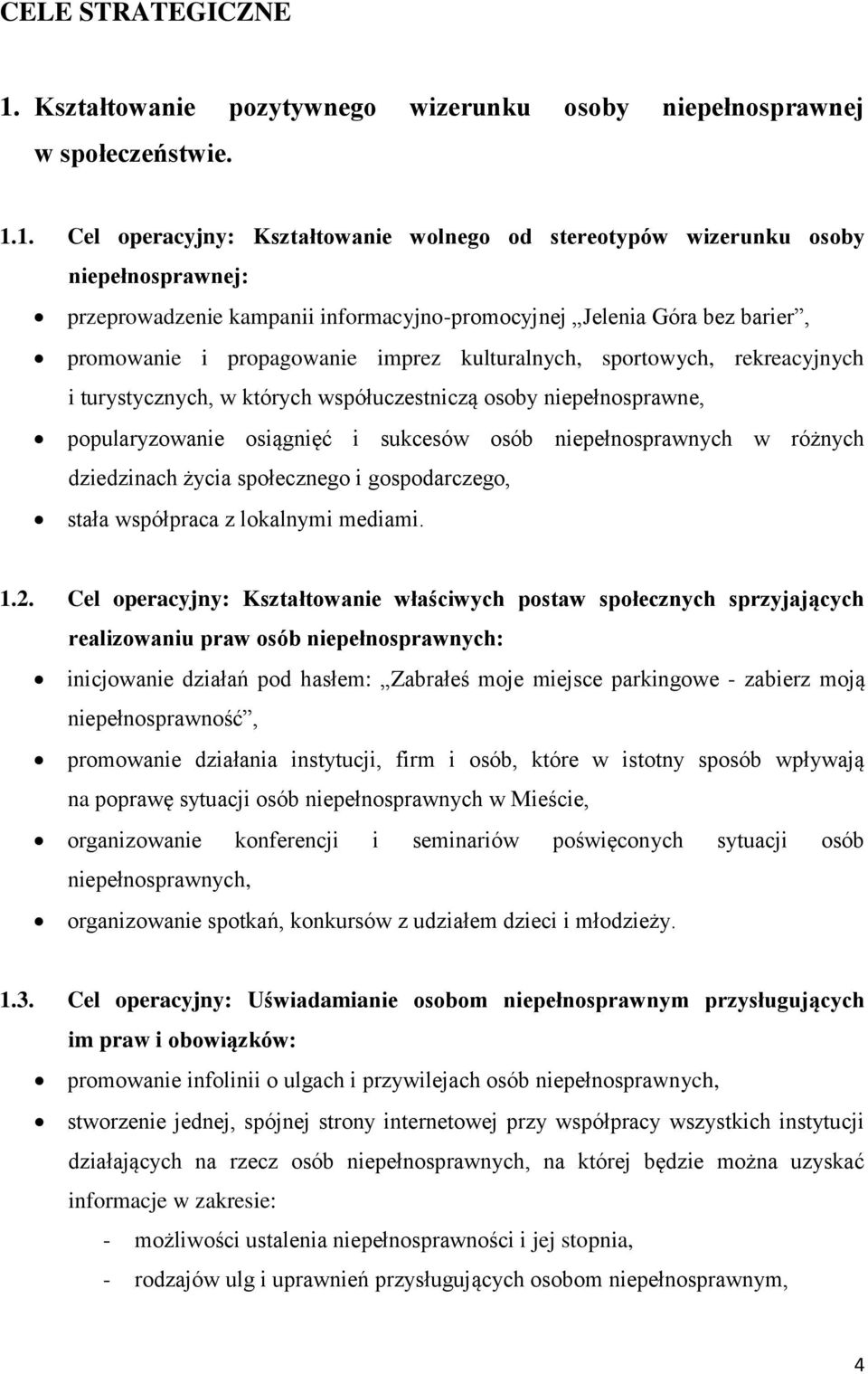 1. Cel operacyjny: Kształtowanie wolnego od stereotypów wizerunku osoby niepełnosprawnej: przeprowadzenie kampanii informacyjno-promocyjnej Jelenia Góra bez barier, promowanie i propagowanie imprez