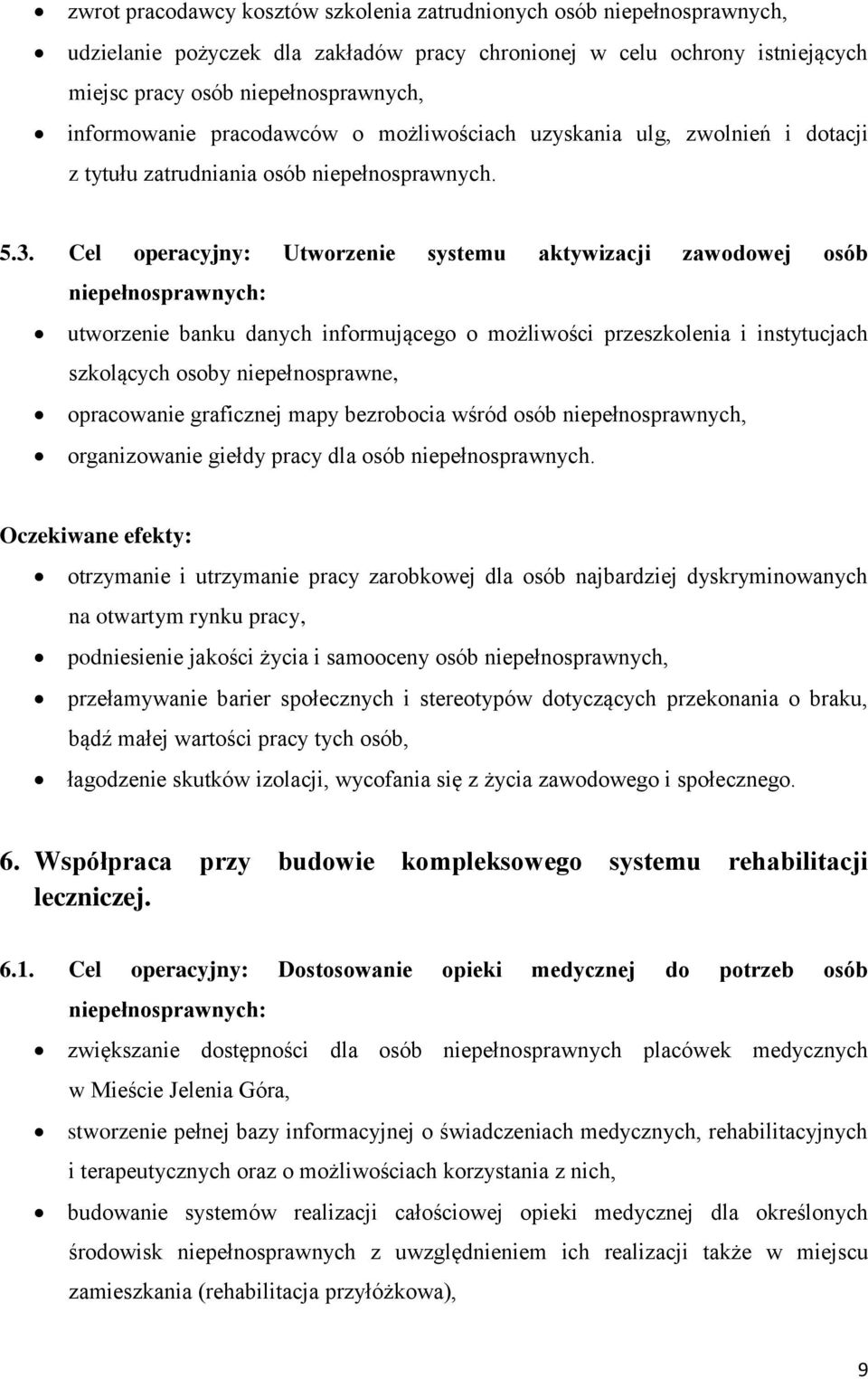 Cel operacyjny: Utworzenie systemu aktywizacji zawodowej osób niepełnosprawnych: utworzenie banku danych informującego o możliwości przeszkolenia i instytucjach szkolących osoby niepełnosprawne,