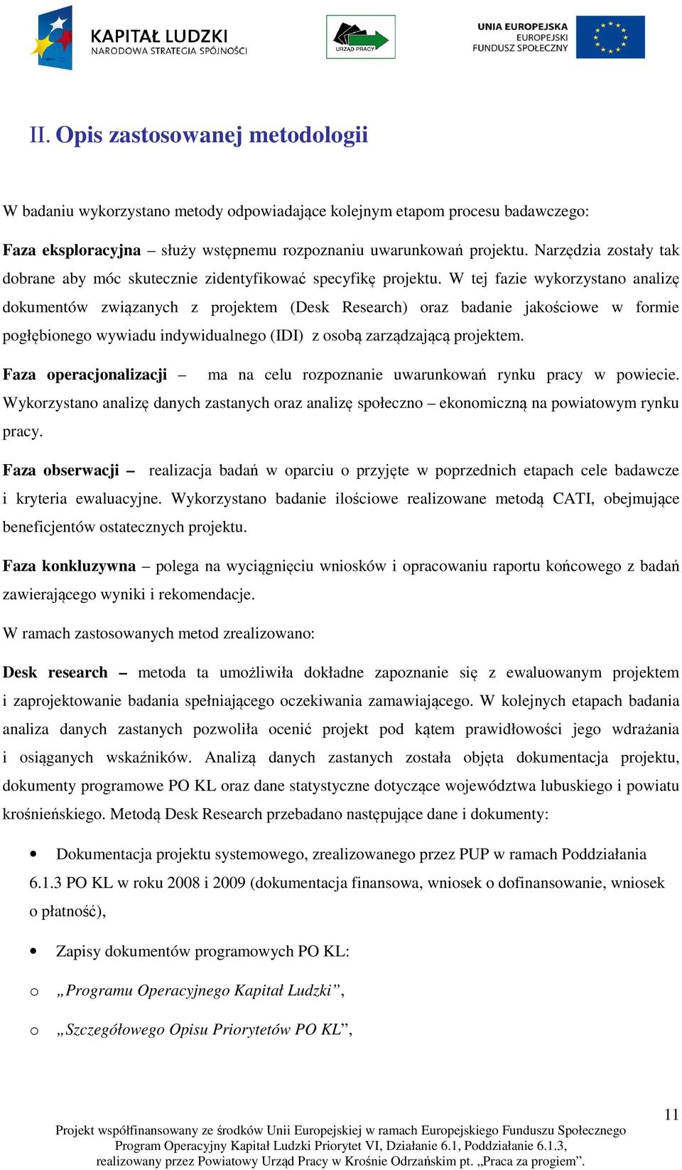 W tej fazie wykorzystano analizę dokumentów związanych z projektem (Desk Research) oraz badanie jakościowe w formie pogłębionego wywiadu indywidualnego (IDI) z osobą zarządzającą projektem.