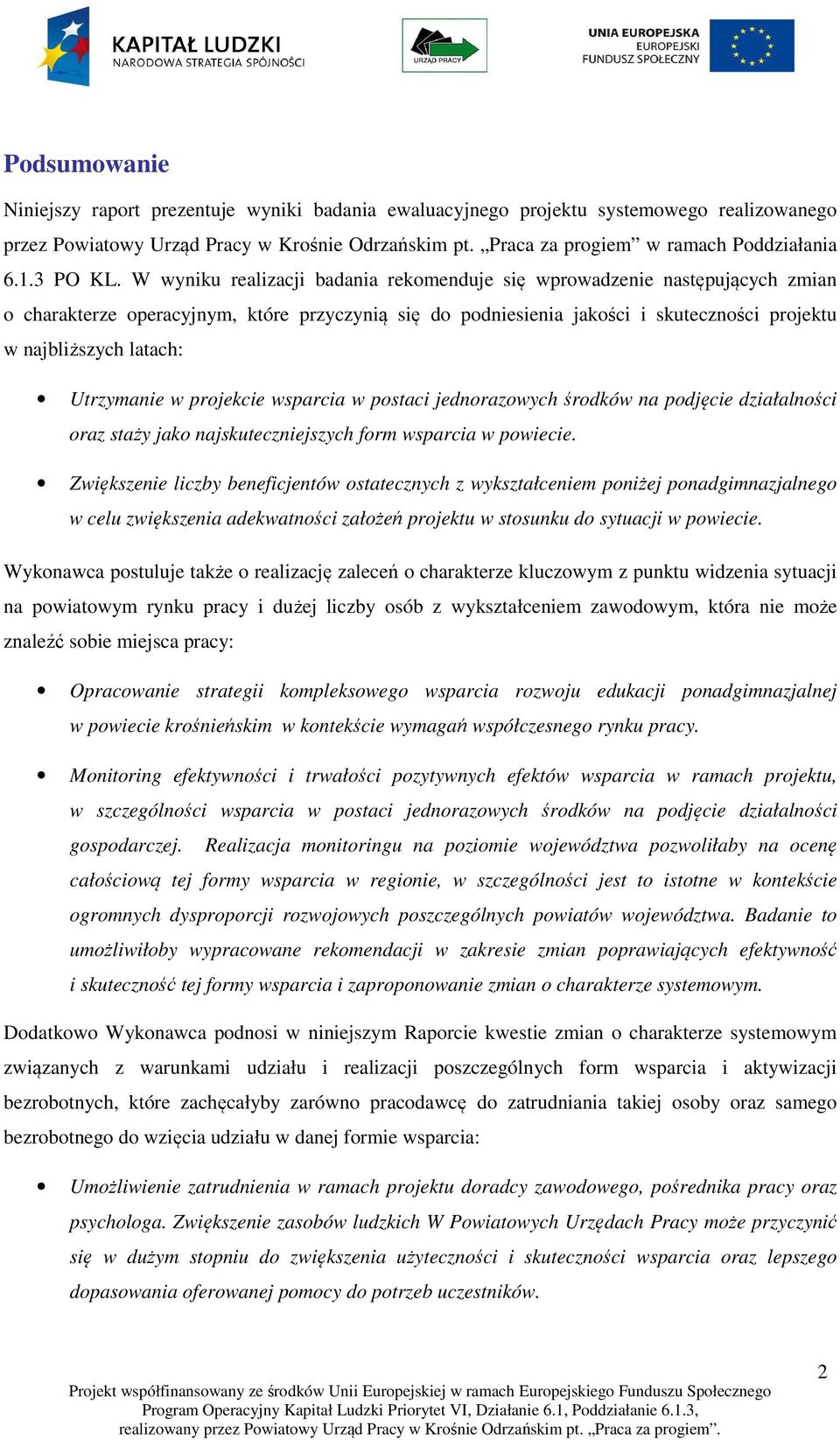 W wyniku realizacji badania rekomenduje się wprowadzenie następujących zmian o charakterze operacyjnym, które przyczynią się do podniesienia jakości i skuteczności projektu w najbliższych latach: