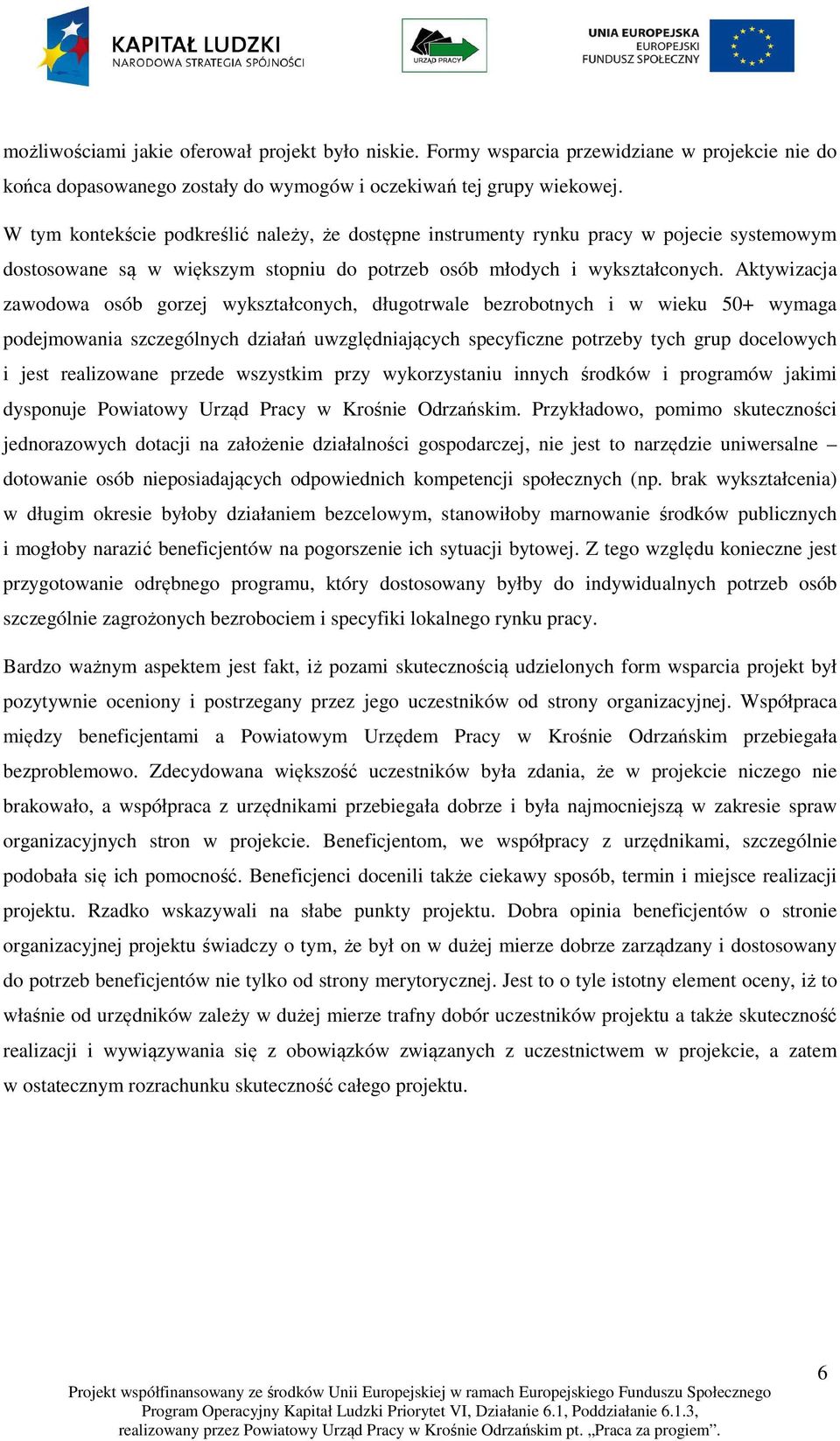 Aktywizacja zawodowa osób gorzej wykształconych, długotrwale bezrobotnych i w wieku 50+ wymaga podejmowania szczególnych działań uwzględniających specyficzne potrzeby tych grup docelowych i jest