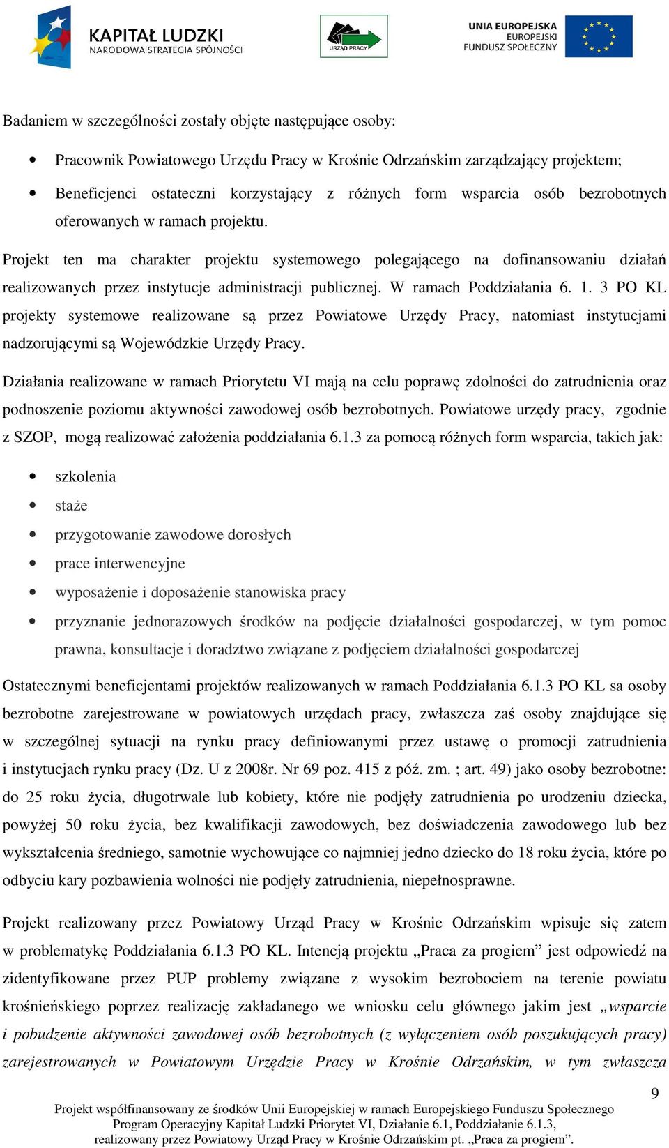 W ramach Poddziałania 6. 1. 3 PO KL projekty systemowe realizowane są przez Powiatowe Urzędy Pracy, natomiast instytucjami nadzorującymi są Wojewódzkie Urzędy Pracy.