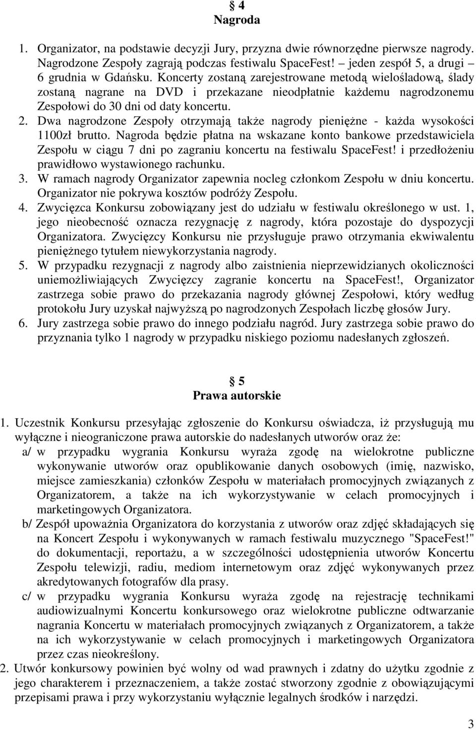 Dwa nagrodzone Zespoły otrzymają także nagrody pieniężne - każda wysokości 1100zł brutto.