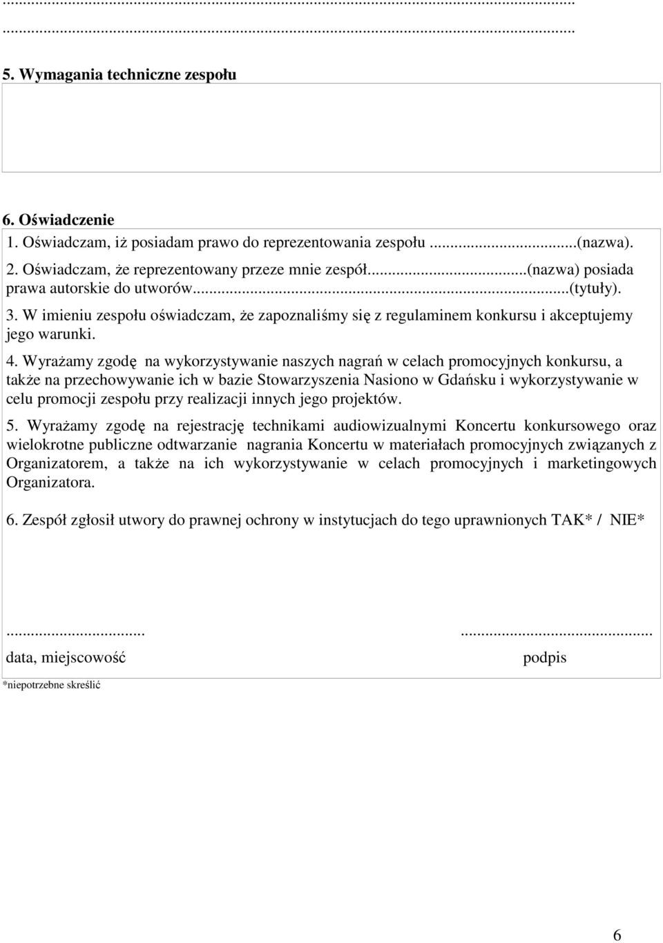 Wyrażamy zgodę na wykorzystywanie naszych nagrań w celach promocyjnych konkursu, a także na przechowywanie ich w bazie Stowarzyszenia Nasiono w Gdańsku i wykorzystywanie w celu promocji zespołu przy