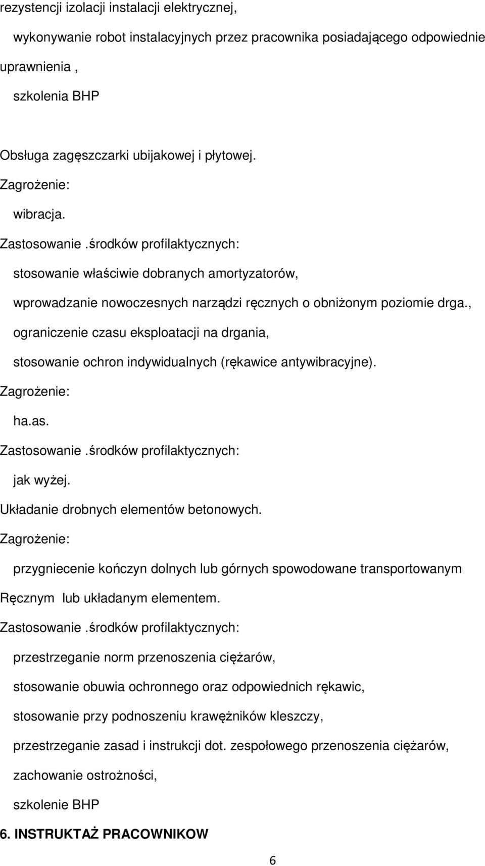 , ograniczenie czasu eksploatacji na drgania, stosowanie ochron indywidualnych (rękawice antywibracyjne). ha.as. jak wyżej. Układanie drobnych elementów betonowych.