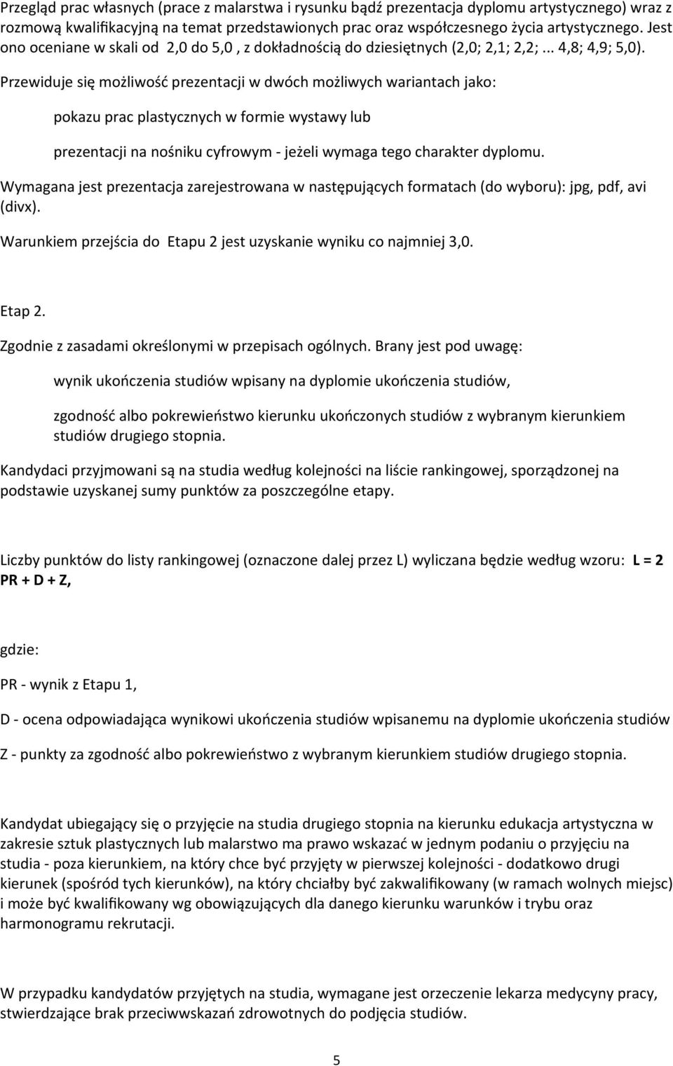 Przewiduje się możliwość prezentacji w dwóch możliwych wariantach jako: pokazu prac plastycznych w formie wystawy lub prezentacji na nośniku cyfrowym - jeżeli wymaga tego charakter dyplomu.