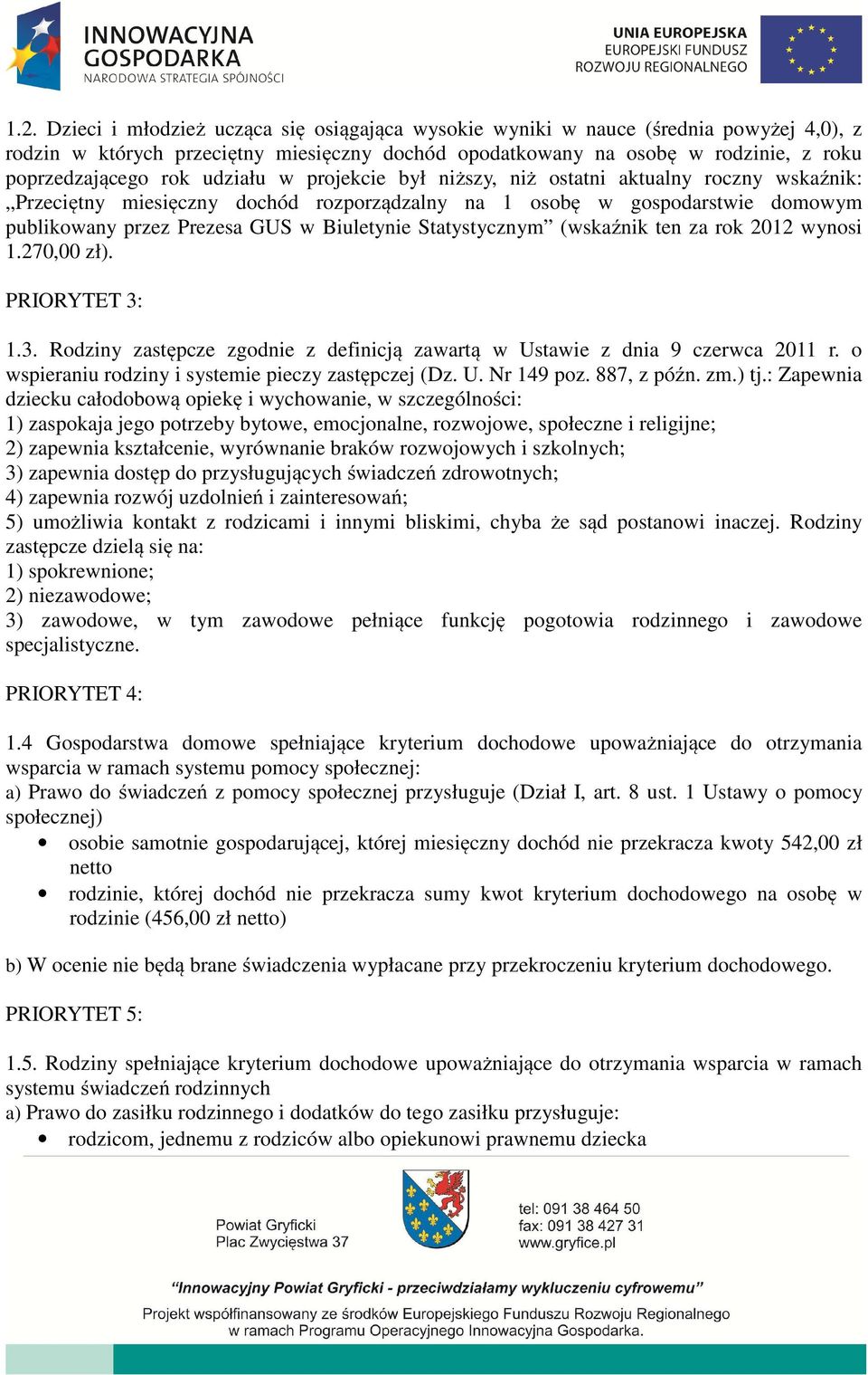 Statystycznym (wskaźnik ten za rok 2012 wynosi 1.270,00 zł). PRIORYTET 3: 1.3. Rodziny zastępcze zgodnie z definicją zawartą w Ustawie z dnia 9 czerwca 2011 r.