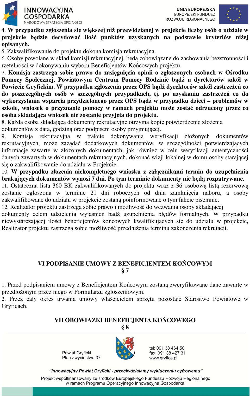 Osoby powołane w skład komisji rekrutacyjnej, będą zobowiązane do zachowania bezstronności i rzetelności w dokonywaniu wyboru Beneficjentów Końcowych projektu. 7.