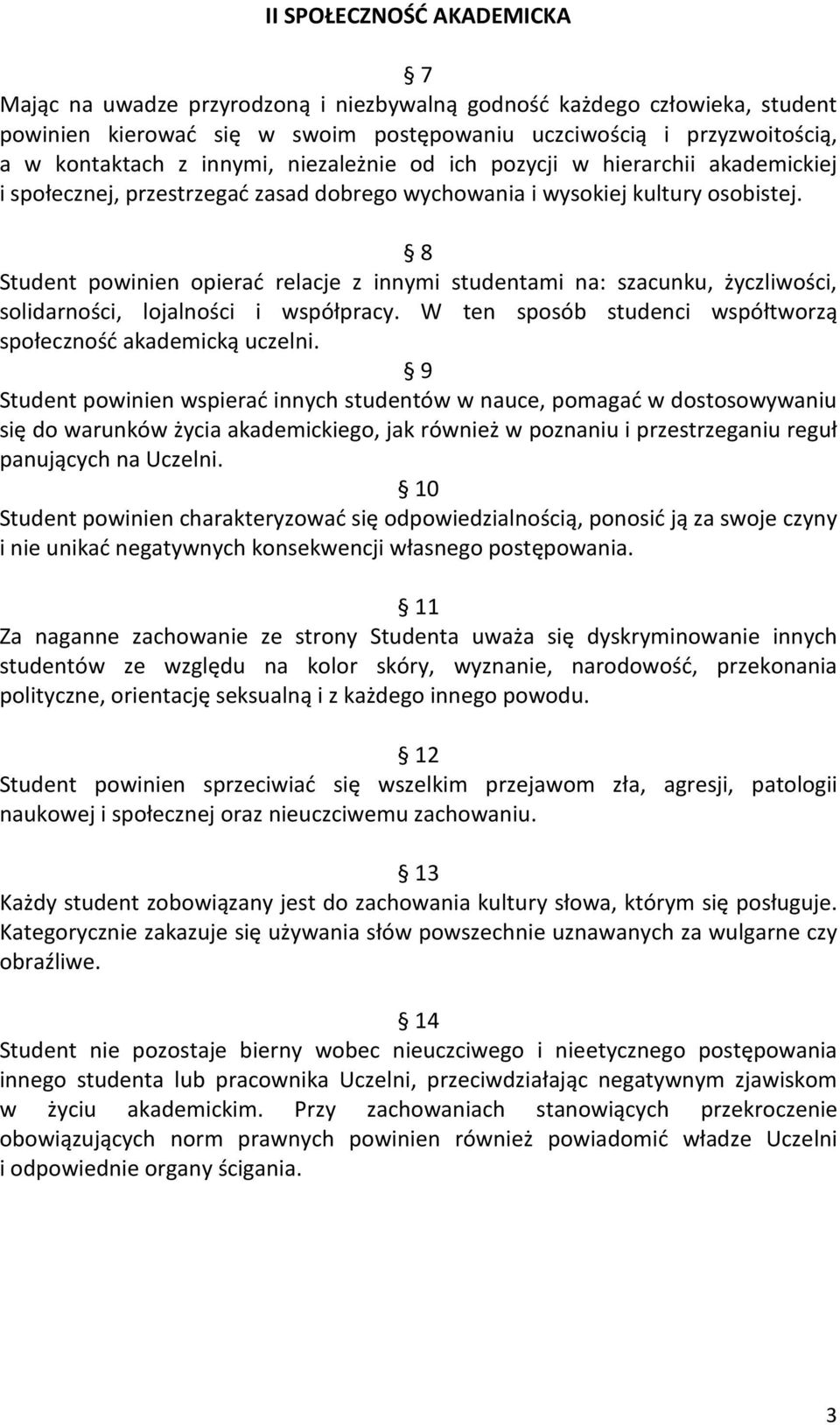 8 Student powinien opierać relacje z innymi studentami na: szacunku, życzliwości, solidarności, lojalności i współpracy. W ten sposób studenci współtworzą społeczność akademicką uczelni.