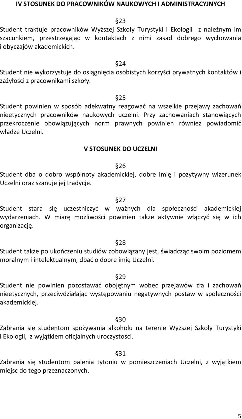 25 Student powinien w sposób adekwatny reagować na wszelkie przejawy zachowań nieetycznych pracowników naukowych uczelni.