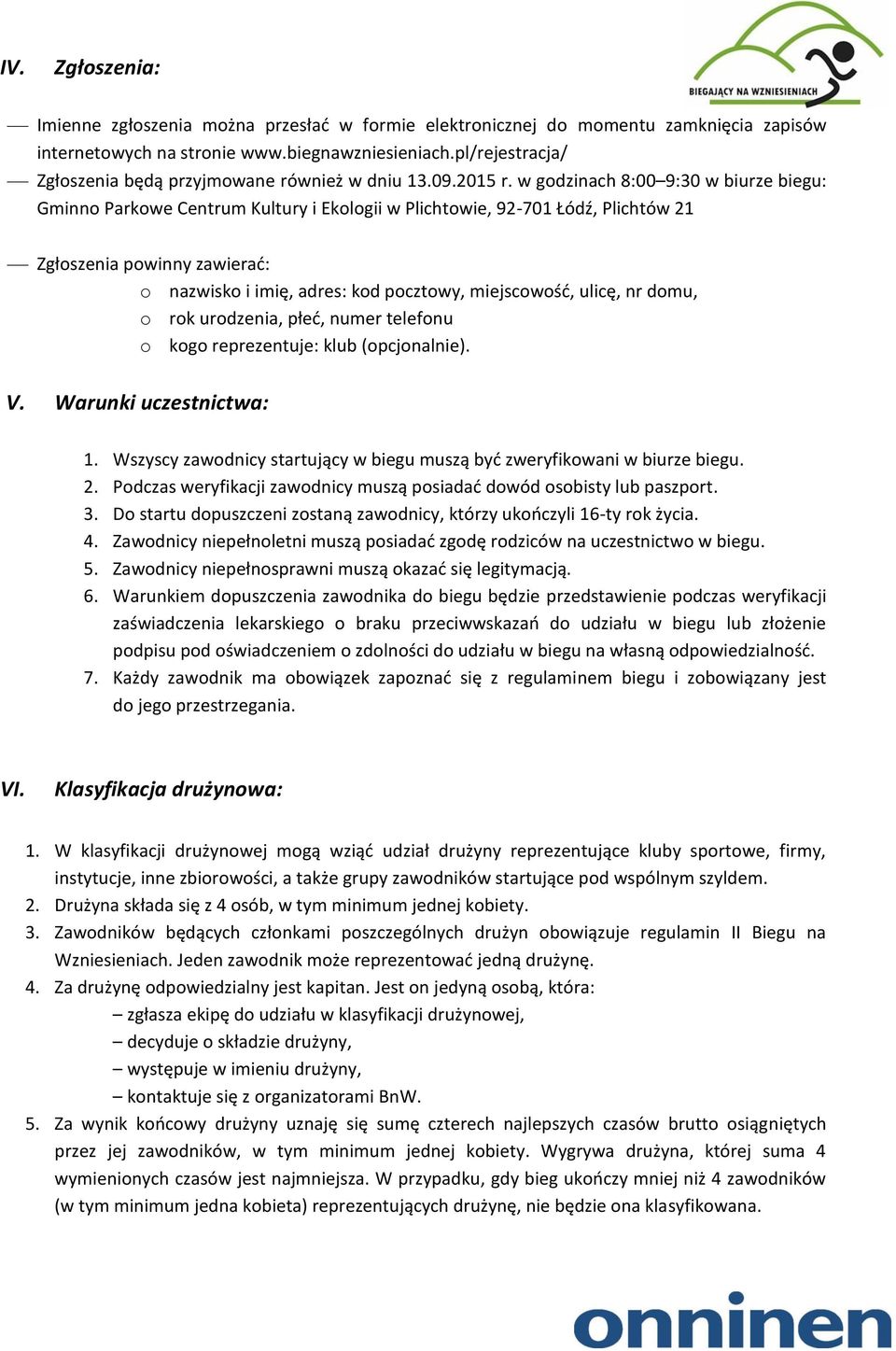 w godzinach 8:00 9:30 w biurze biegu: Gminno Parkowe Centrum Kultury i Ekologii w Plichtowie, 92-701 Łódź, Plichtów 21 Zgłoszenia powinny zawierad: o nazwisko i imię, adres: kod pocztowy,