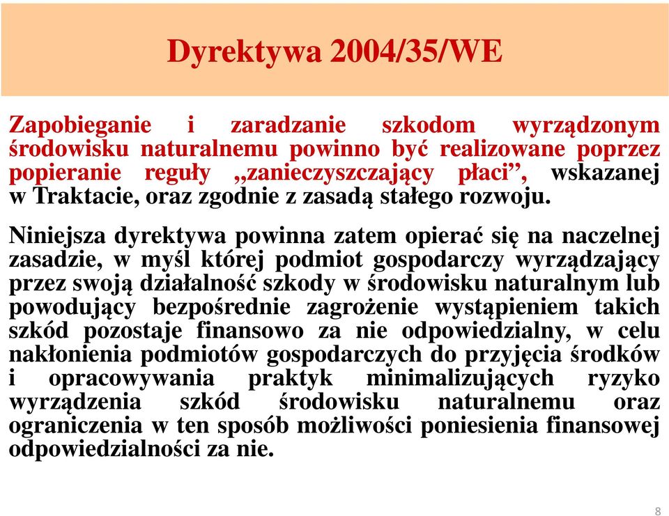 Niniejsza dyrektywa powinna zatem opierać się na naczelnej zasadzie, w myśl której podmiot gospodarczy wyrządzający przez swoją działalność szkody w środowisku naturalnym lub powodujący