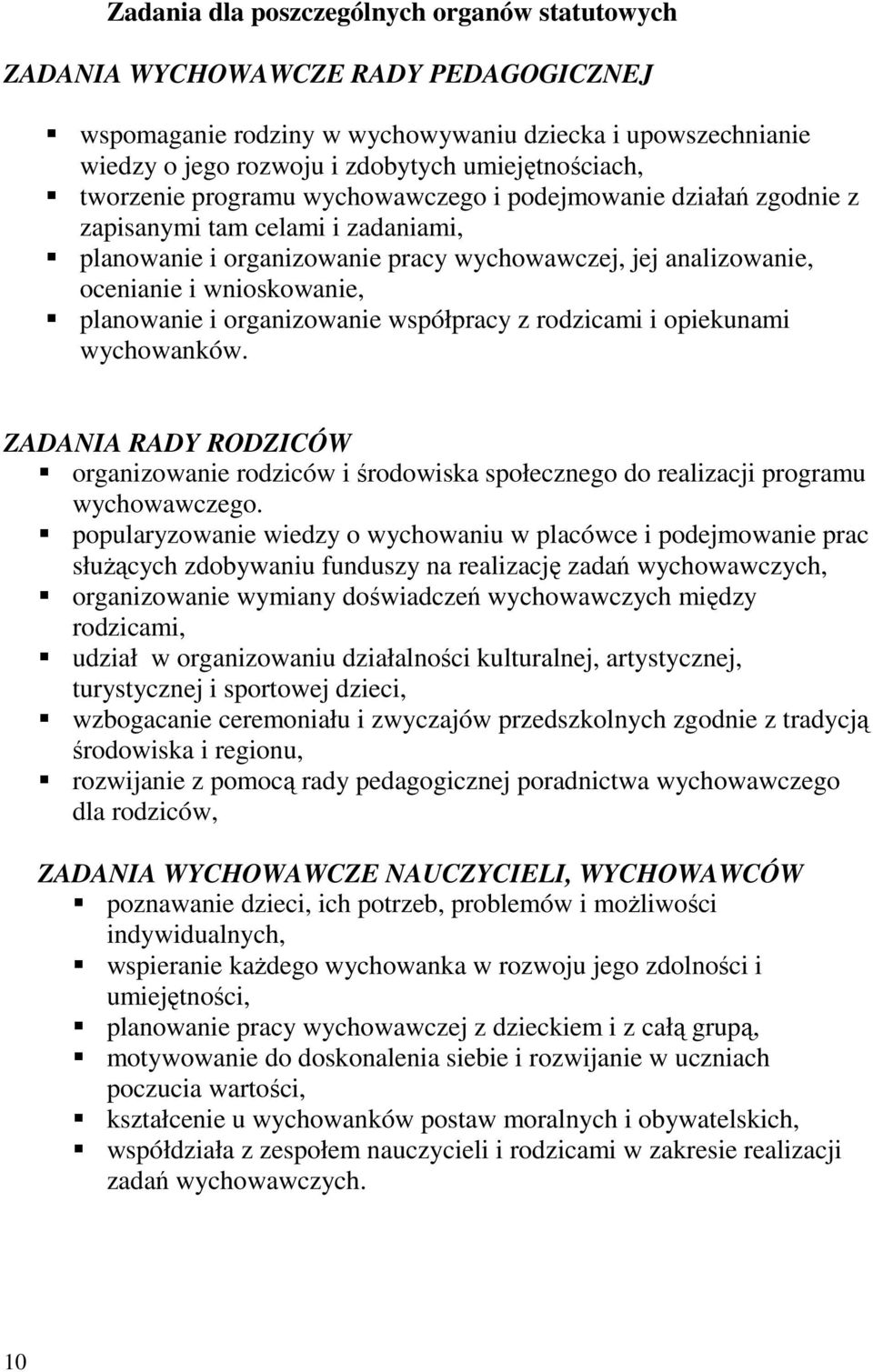 planowanie i organizowanie współpracy z rodzicami i opiekunami wychowanków. ZADANIA RADY RODZICÓW organizowanie rodziców i środowiska społecznego do realizacji programu wychowawczego.