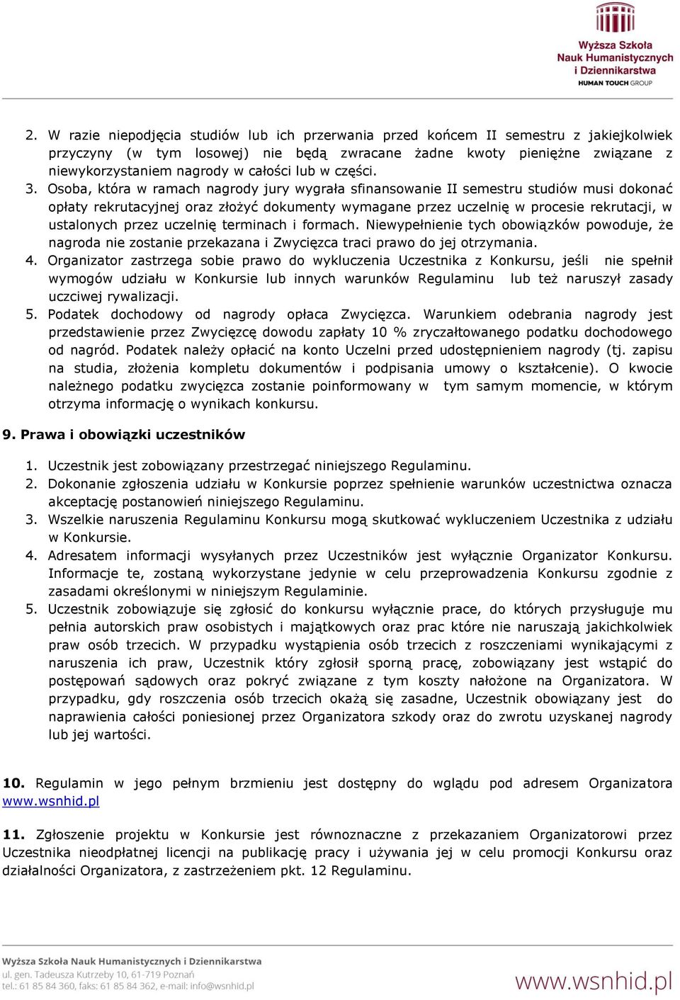 Osoba, która w ramach nagrody jury wygrała sfinansowanie II semestru studiów musi dokonać opłaty rekrutacyjnej oraz złożyć dokumenty wymagane przez uczelnię w procesie rekrutacji, w ustalonych przez