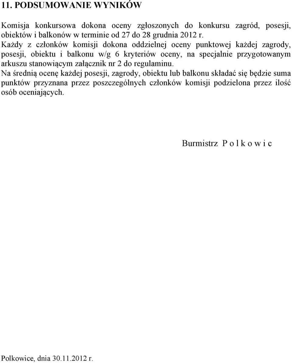 Każdy z członków komisji dokona oddzielnej oceny punktowej każdej zagrody, posesji, obiektu i balkonu w/g 6 kryteriów oceny, na specjalnie