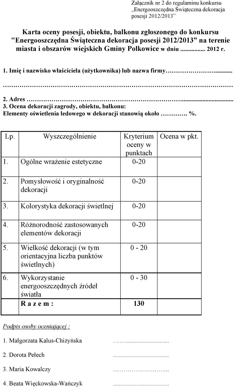 Ocena dekoracji zagrody, obiektu, balkonu: Elementy oświetlenia ledowego w dekoracji stanowią około. %. Lp. Wyszczególnienie Kryterium oceny w punktach 1. Ogólne wrażenie estetyczne 0-20 Ocena w pkt.