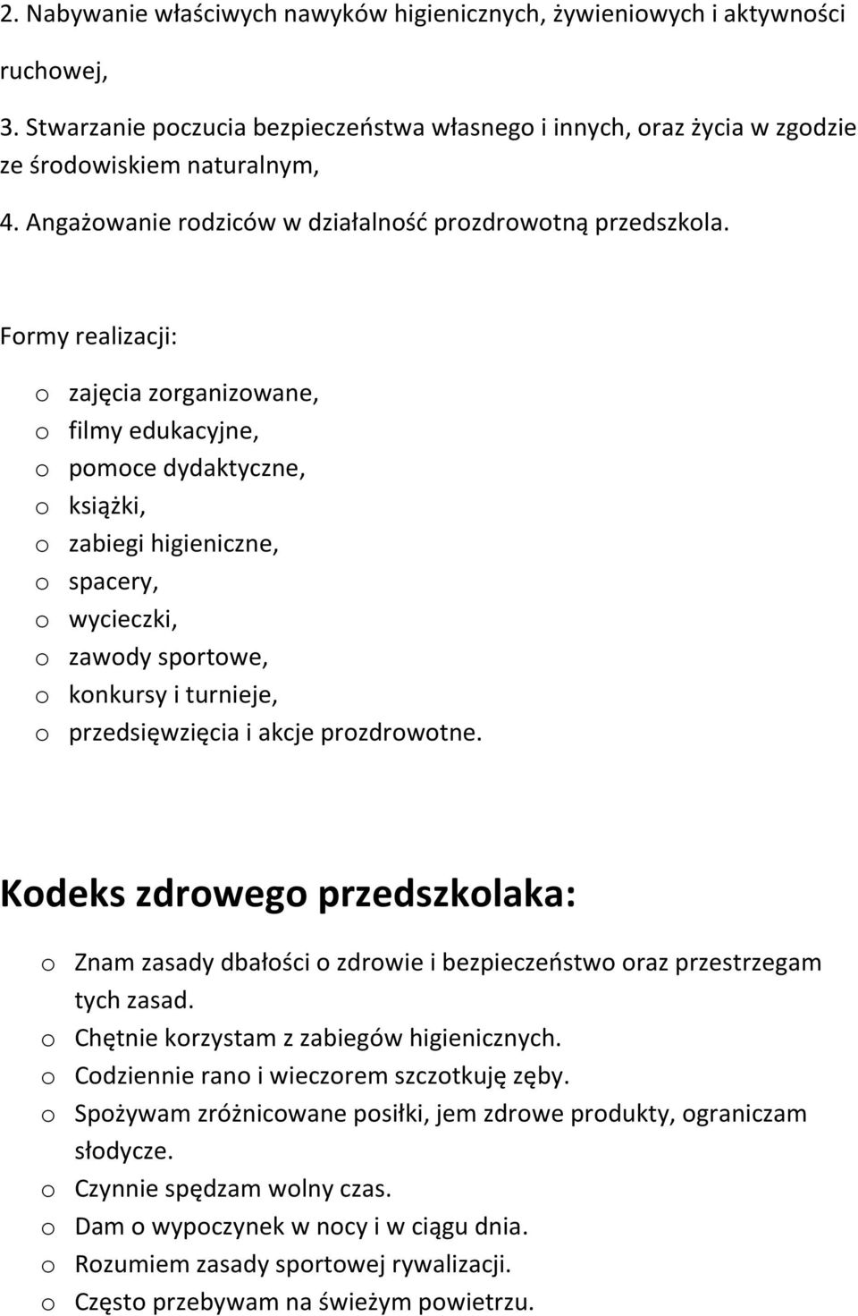 Formy realizacji: o zajęcia zorganizowane, o filmy edukacyjne, o pomoce dydaktyczne, o książki, o zabiegi higieniczne, o spacery, o wycieczki, o zawody sportowe, o konkursy i turnieje, o