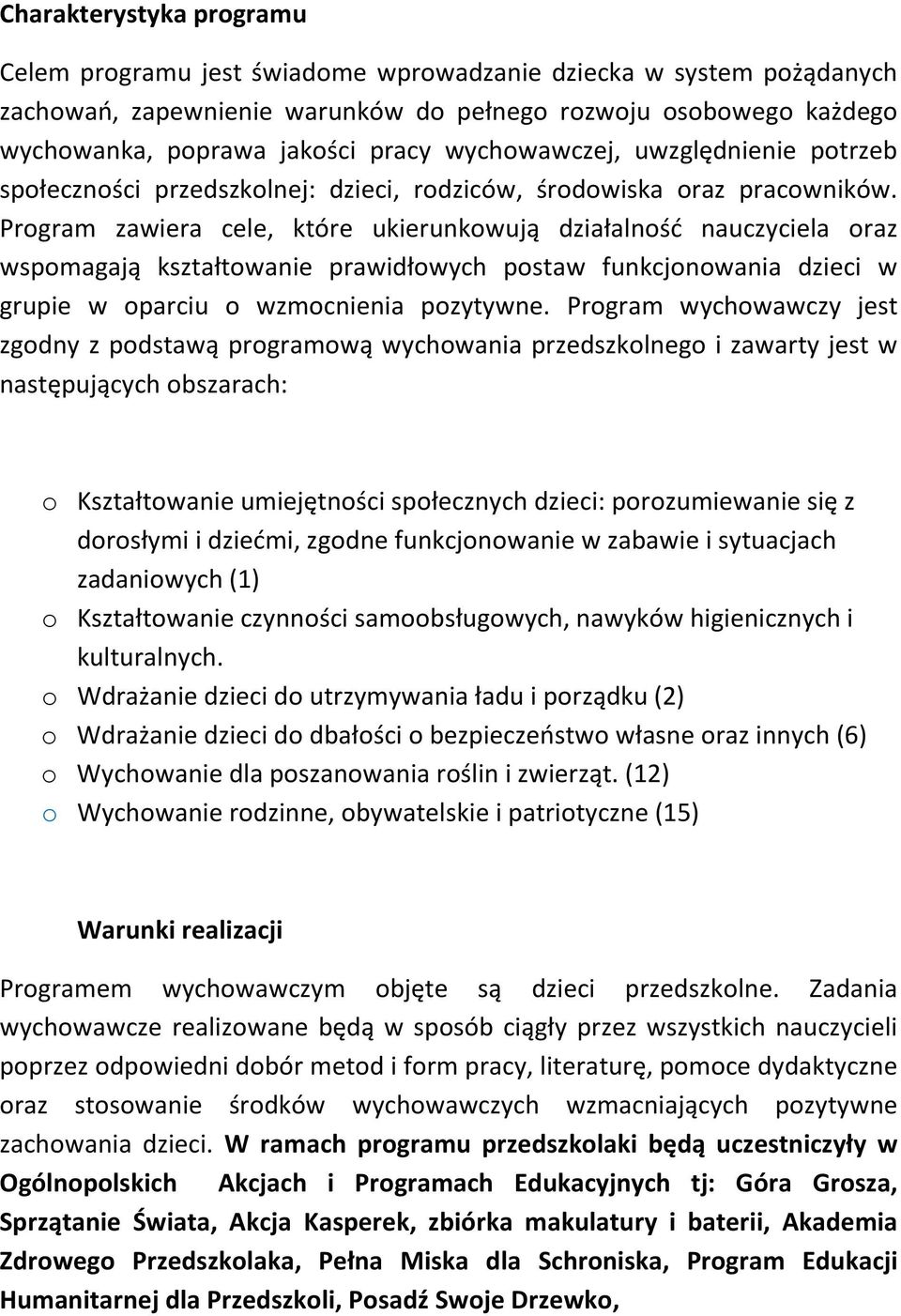 Program zawiera cele, które ukierunkowują działalność nauczyciela oraz wspomagają kształtowanie prawidłowych postaw funkcjonowania dzieci w grupie w oparciu o wzmocnienia pozytywne.