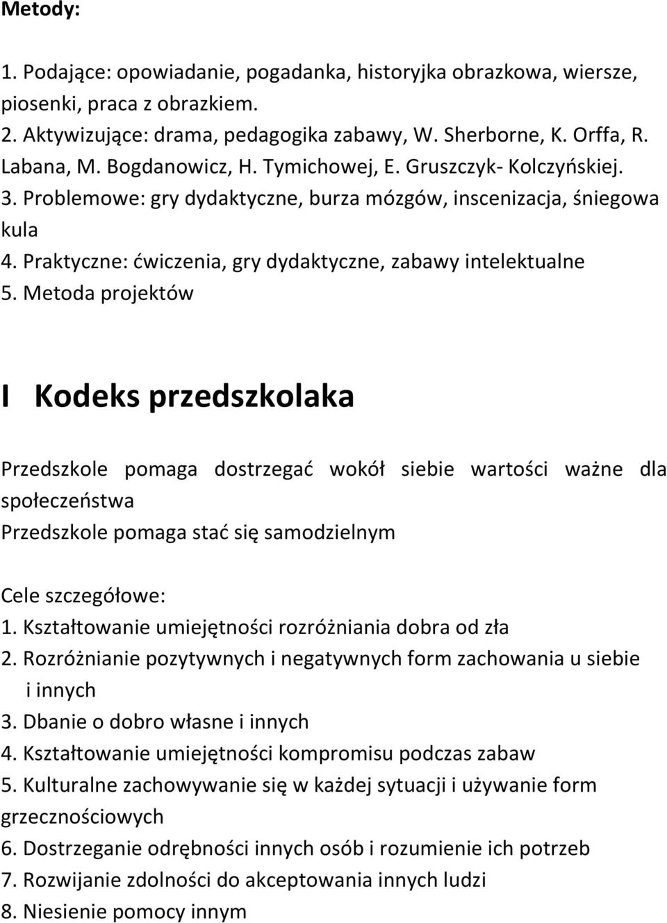 Metoda projektów I Kodeks przedszkolaka Przedszkole pomaga dostrzegać wokół siebie wartości ważne dla społeczeństwa Przedszkole pomaga stać się samodzielnym Cele szczegółowe: 1.