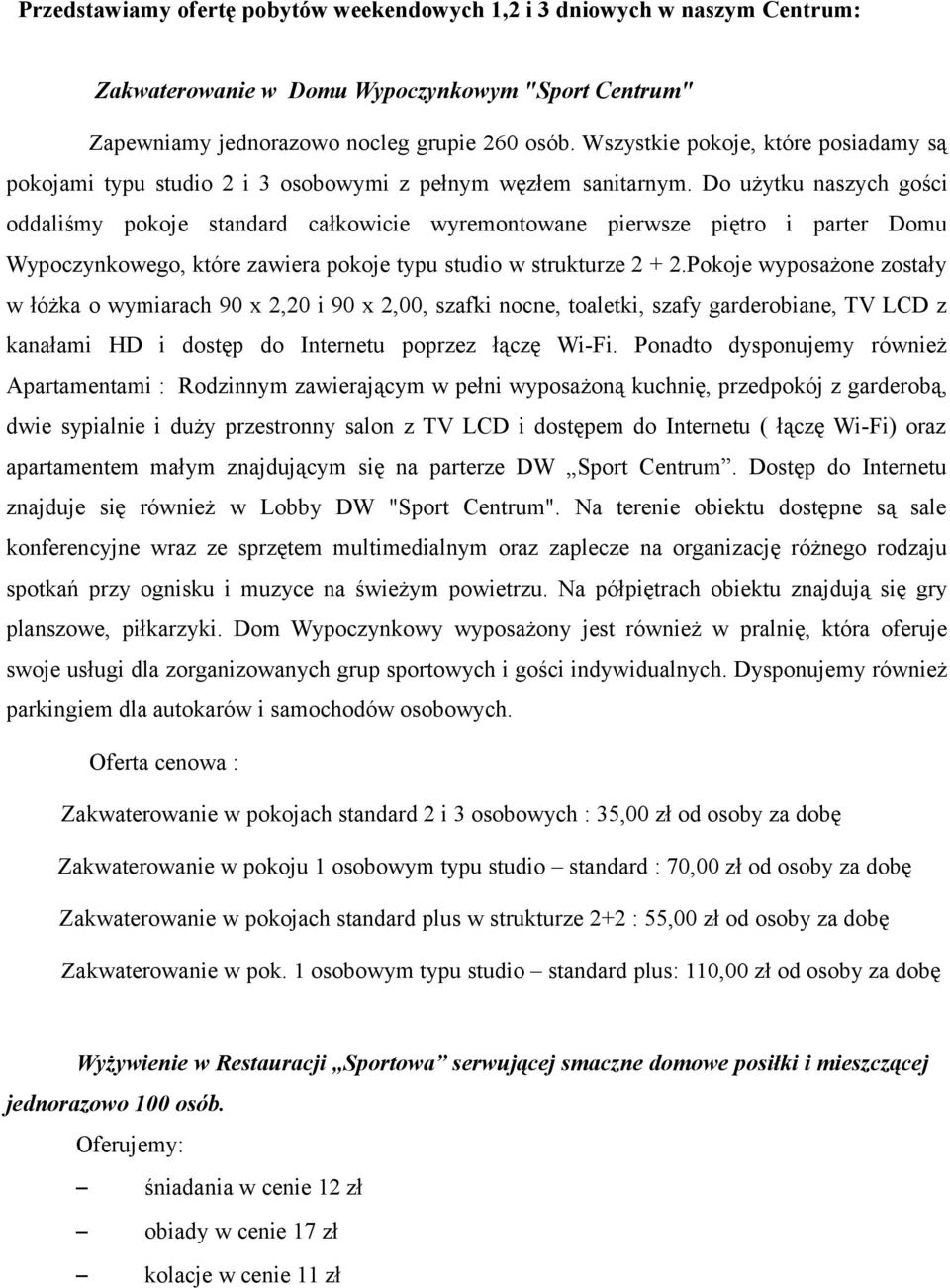 Do użytku naszych gości oddaliśmy pokoje standard całkowicie wyremontowane pierwsze piętro i parter Domu Wypoczynkowego, które zawiera pokoje typu studio w strukturze 2 + 2.