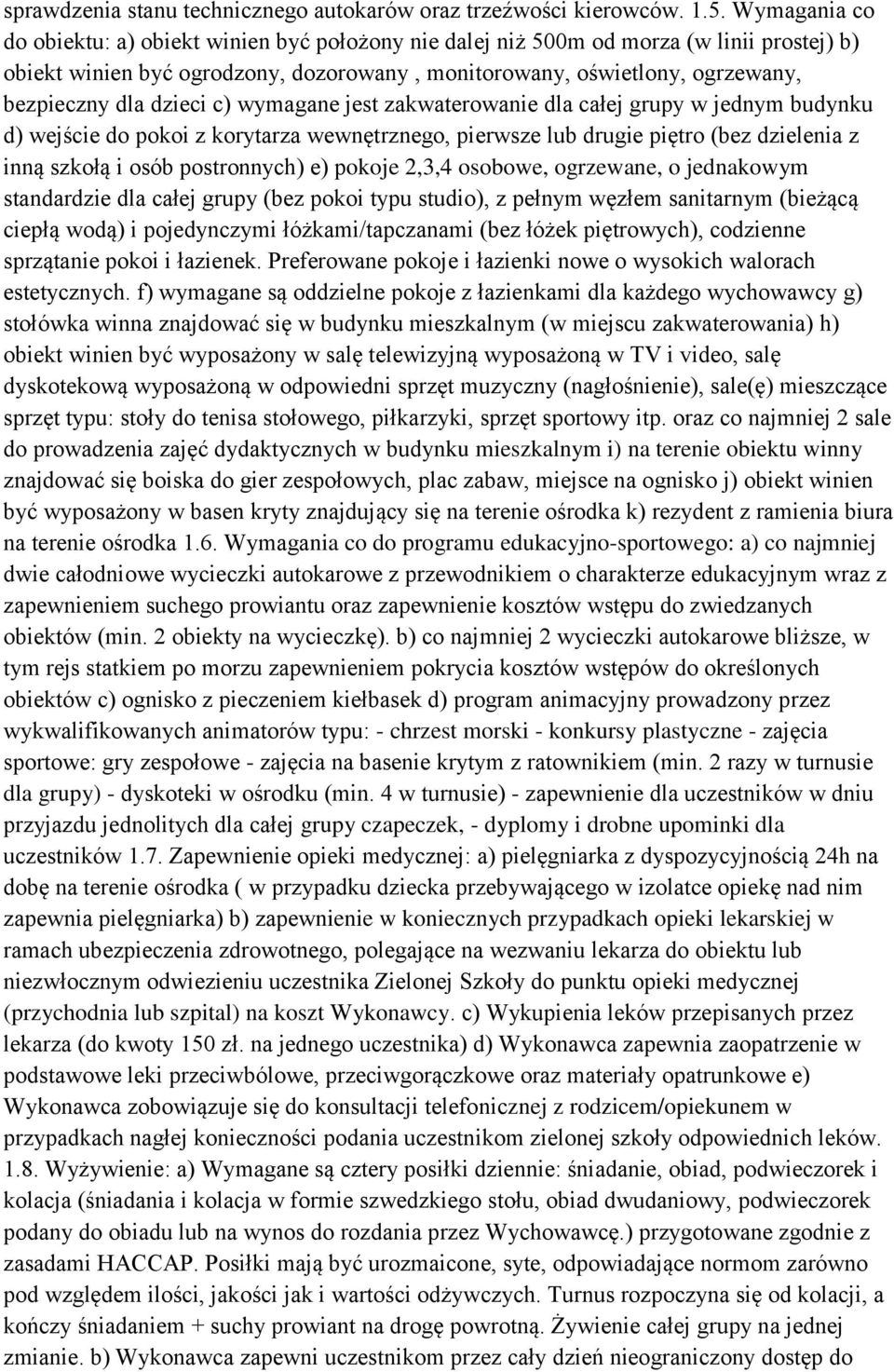 zakwaterwanie dla całej grupy w jednym budynku d) wejście d pki z krytarza wewnętrzneg, pierwsze lub drugie piętr (bez dzielenia z inną szkłą i sób pstrnnych) e) pkje 2,3,4 sbwe, grzewane, jednakwym