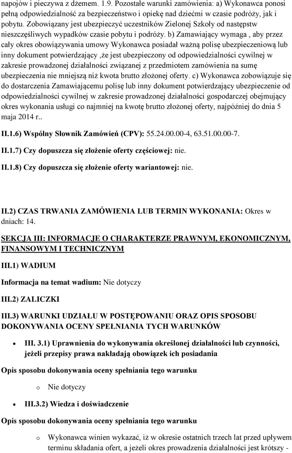 b) Zamawiający wymaga, aby przez cały kres bwiązywania umwy Wyknawca psiadał ważną plisę ubezpieczeniwą lub inny dkument ptwierdzający,że jest ubezpieczny d dpwiedzialnści cywilnej w zakresie