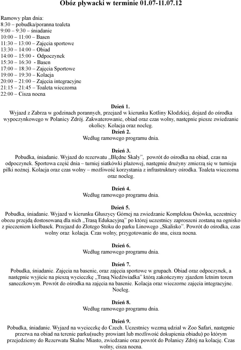 Wyjazd z Zabrza w godzinach porannych, przejazd w kierunku Kotliny Kłodzkiej, dojazd do ośrodka wypoczynkowego w Polanicy Zdrój.