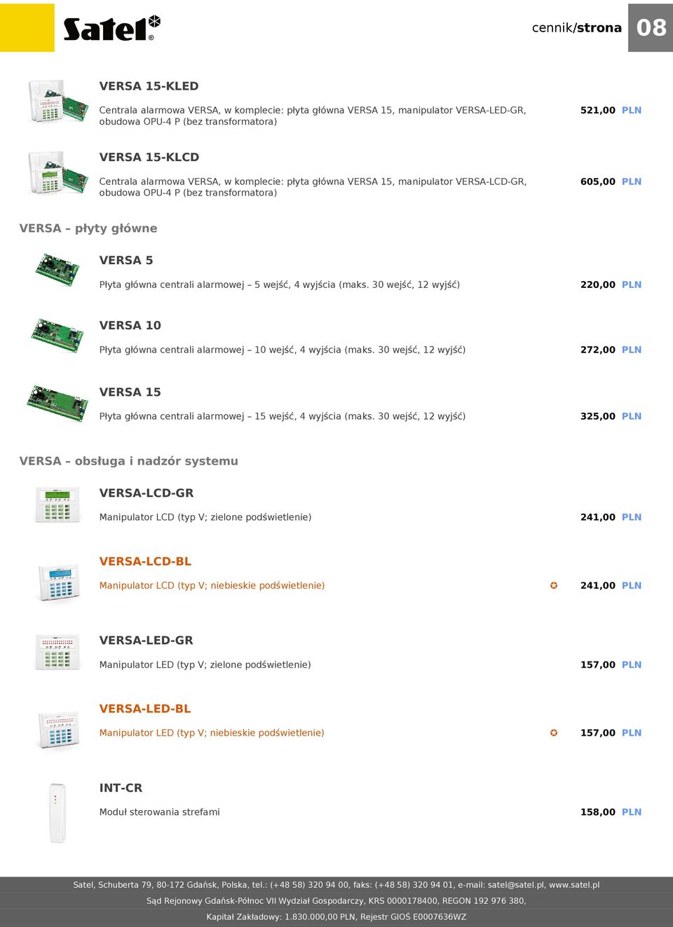 30 wejść, 12 wyjść) 220,00 PLN VERSA 10 Płyta główna centrali alarmowej 10 wejść, 4 wyjścia (maks. 30 wejść, 12 wyjść) 272,00 PLN VERSA 15 Płyta główna centrali alarmowej 15 wejść, 4 wyjścia (maks.
