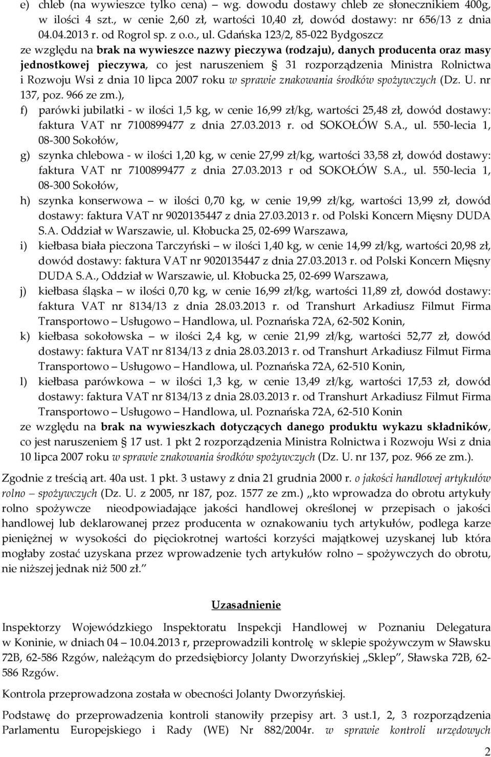 Gdańska 123/2, 85-022 Bydgoszcz ze względu na brak na wywieszce nazwy pieczywa (rodzaju), danych producenta oraz masy jednostkowej pieczywa, co jest naruszeniem 31 rozporządzenia Ministra Rolnictwa i
