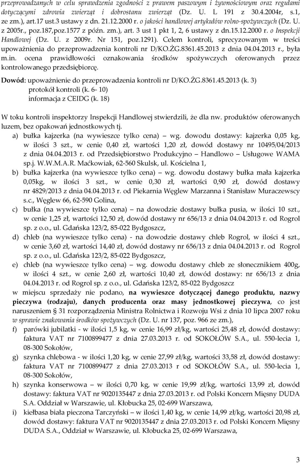 U. z 2009r. Nr 151, poz.1291). Celem kontroli, sprecyzowanym w treści upoważnienia do przeprowadzenia kontroli nr D/KO.ŻG.8361.45.2013 z dnia 04.04.2013 r., była m.in.
