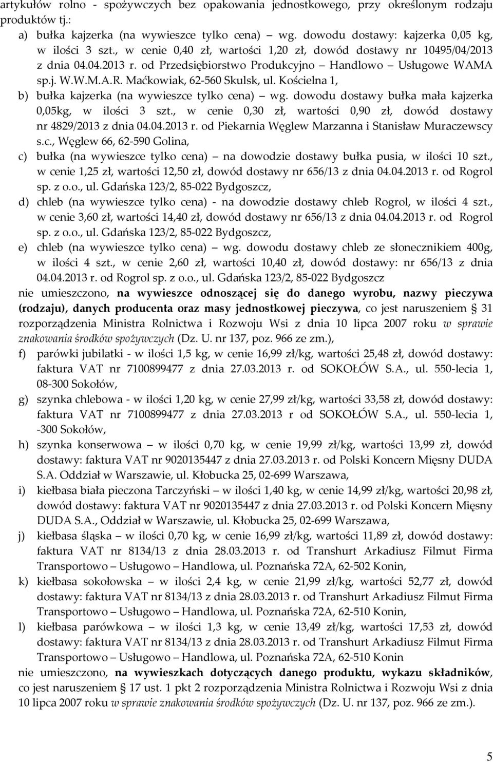 Kościelna 1, b) bułka kajzerka (na wywieszce tylko cena) wg. dowodu dostawy bułka mała kajzerka 0,05kg, w ilości 3 szt., w cenie 0,30 zł, wartości 0,90 zł, dowód dostawy nr 4829/2013 z dnia 04.04.2013 r.