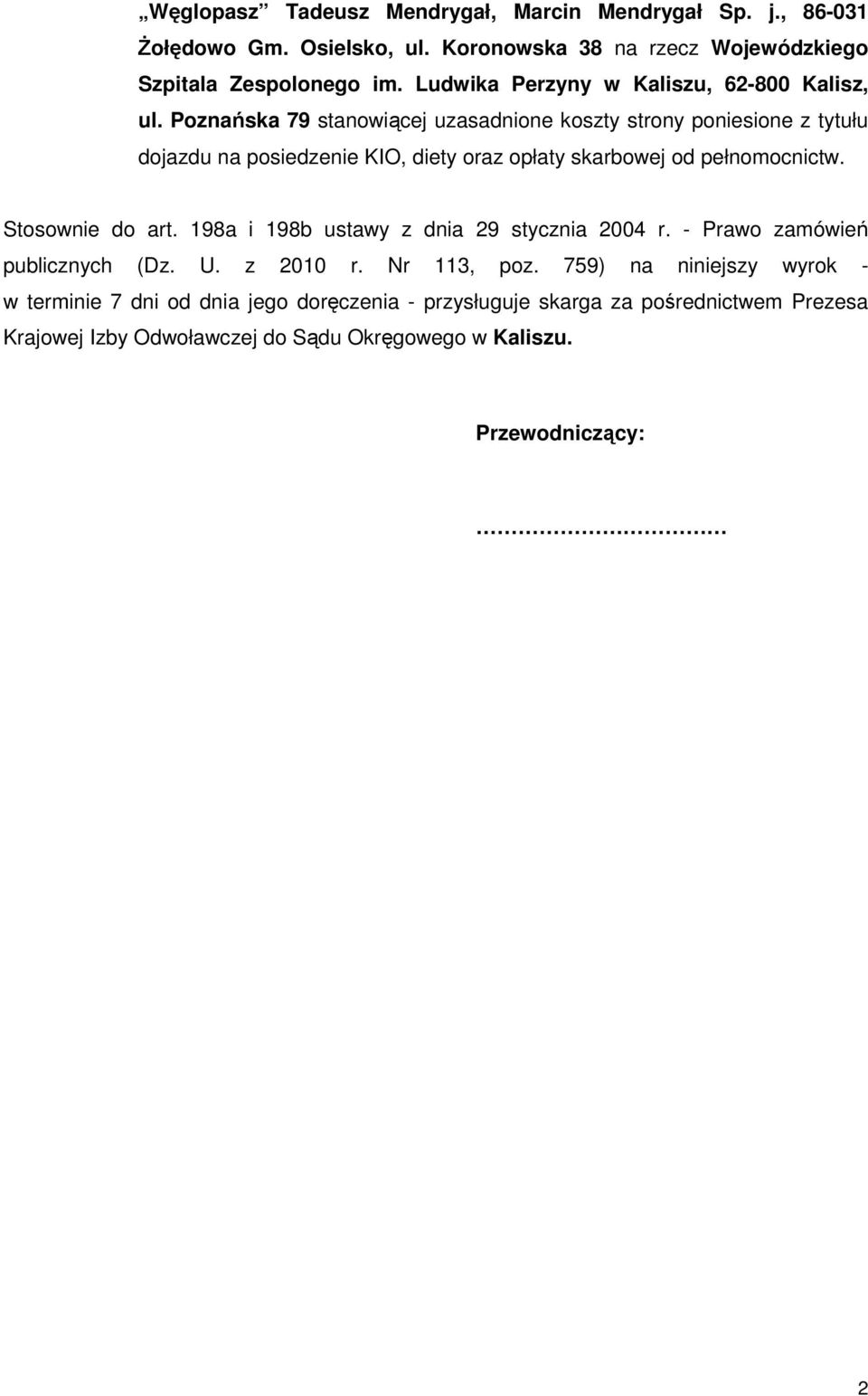 Poznańska 79 stanowiącej uzasadnione koszty strony poniesione z tytułu dojazdu na posiedzenie KIO, diety oraz opłaty skarbowej od pełnomocnictw. Stosownie do art.