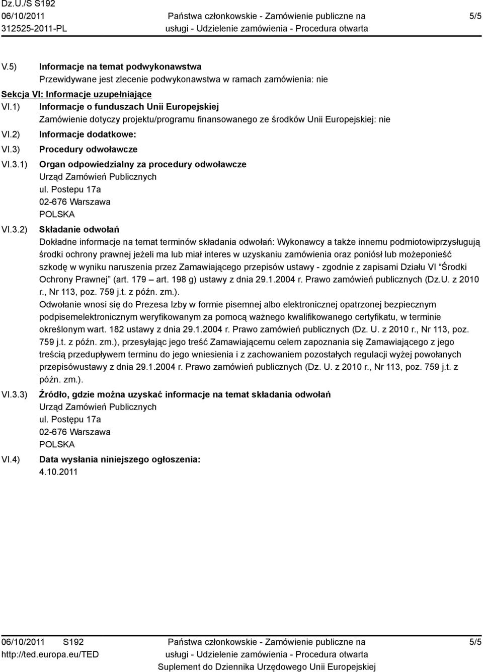 3.1) VI.3.2) VI.3.3) VI.4) Informacje dodatkowe: Procedury odwoławcze Organ odpowiedzialny za procedury odwoławcze Urząd Zamówień Publicznych ul.