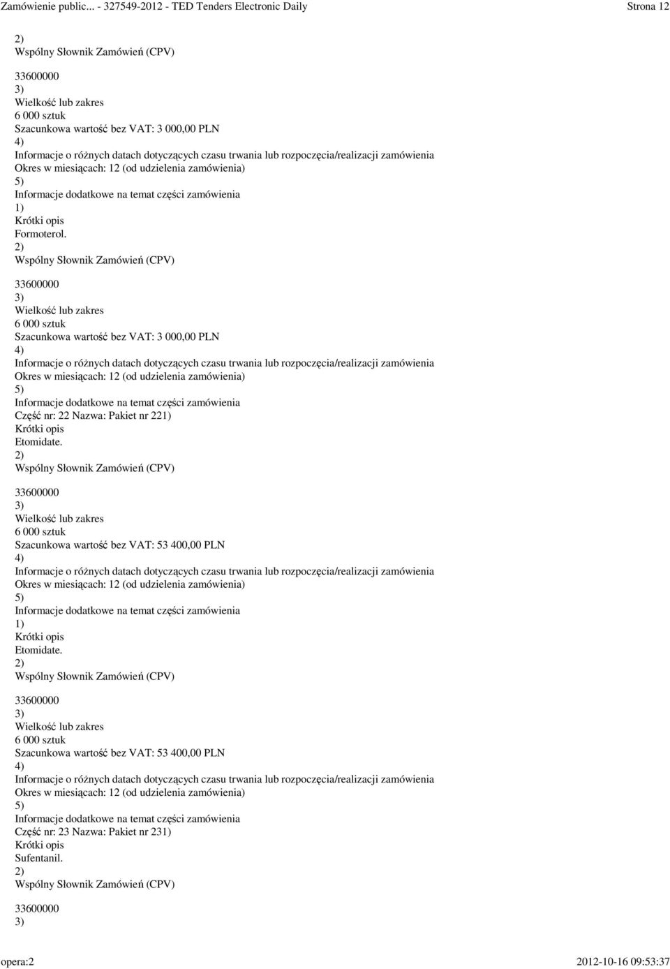 22 Etomidate. 6 000 sztuk Szacunkowa wartość bez VAT: 53 400,00 PLN Etomidate.