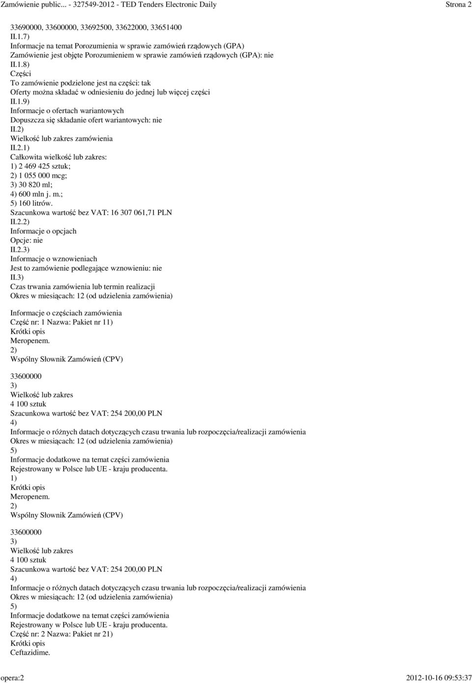 Szacunkowa wartość bez VAT: 16 307 061,71 PLN II.2. Informacje o opcjach Opcje: nie II.2. Informacje o wznowieniach Jest to zamówienie podlegające wznowieniu: nie II.