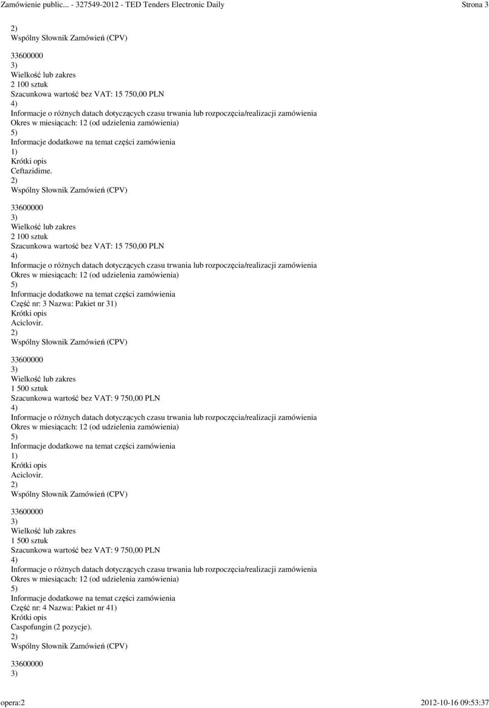 Aciclovir. 1 500 sztuk Szacunkowa wartość bez VAT: 9 750,00 PLN Aciclovir.