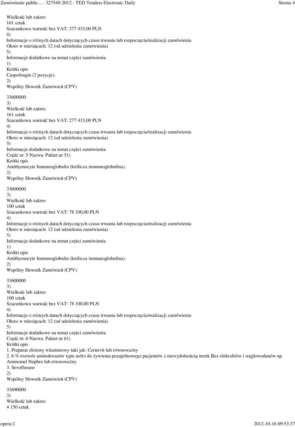 100 sztuk Szacunkowa wartość bez VAT: 78 100,00 PLN Antithymocyte Immunoglobulin (królicza immunoglobulina).