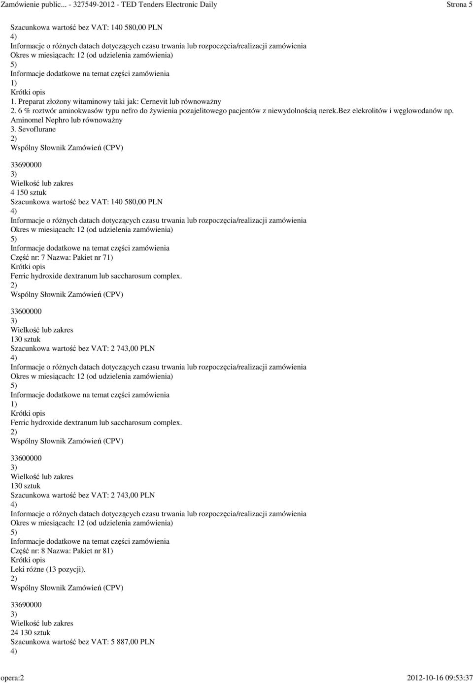 Sevoflurane 4 150 sztuk Szacunkowa wartość bez VAT: 140 580,00 PLN Część nr: 7 Nazwa: Pakiet nr 7 Ferric hydroxide dextranum lub saccharosum complex.