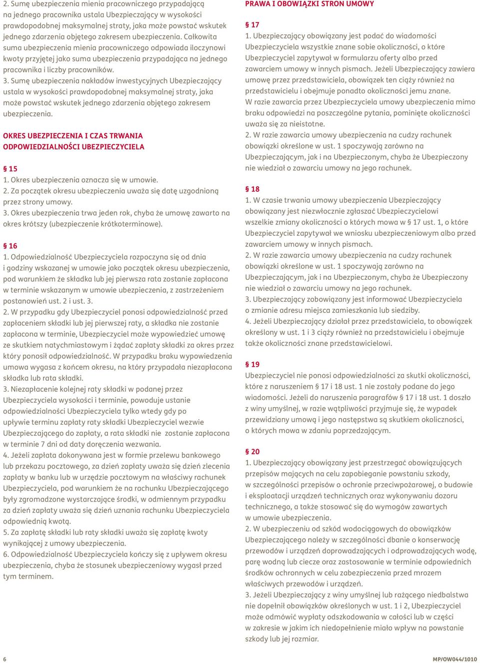 Sumę ubezpieczenia nakładów inwestycyjnych Ubezpieczający ustala w wysokości prawdopodobnej maksymalnej straty, jaka może powstać wskutek jednego zdarzenia objętego zakresem ubezpieczenia.