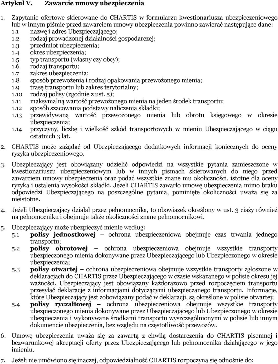 1 nazwę i adres Ubezpieczającego; 1.2 rodzaj prowadzonej działalności gospodarczej; 1.3 przedmiot ubezpieczenia; 1.4 okres ubezpieczenia; 1.5 typ transportu (własny czy obcy); 1.