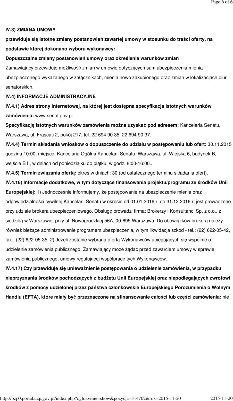 określenie warunków zmian Zamawiający przewiduje możliwość zmian w umowie dotyczących sum ubezpieczenia mienia ubezpieczonego wykazanego w załącznikach, mienia nowo zakupionego oraz zmian w