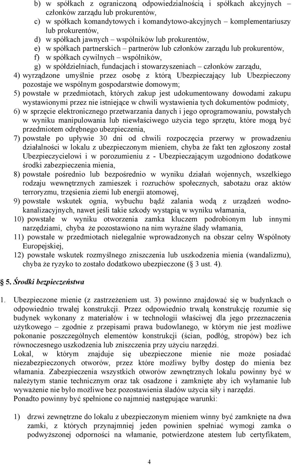 stowarzyszeniach członków zarządu, 4) wyrządzone umyślnie przez osobę z którą Ubezpieczający lub Ubezpieczony pozostaje we wspólnym gospodarstwie domowym; 5) powstałe w przedmiotach, których zakup