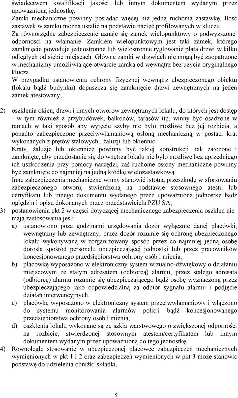Zamkiem wielopunktowym jest taki zamek, którego zamknięcie powoduje jednostronne lub wielostronne ryglowanie płata drzwi w kilku odległych od siebie miejscach.