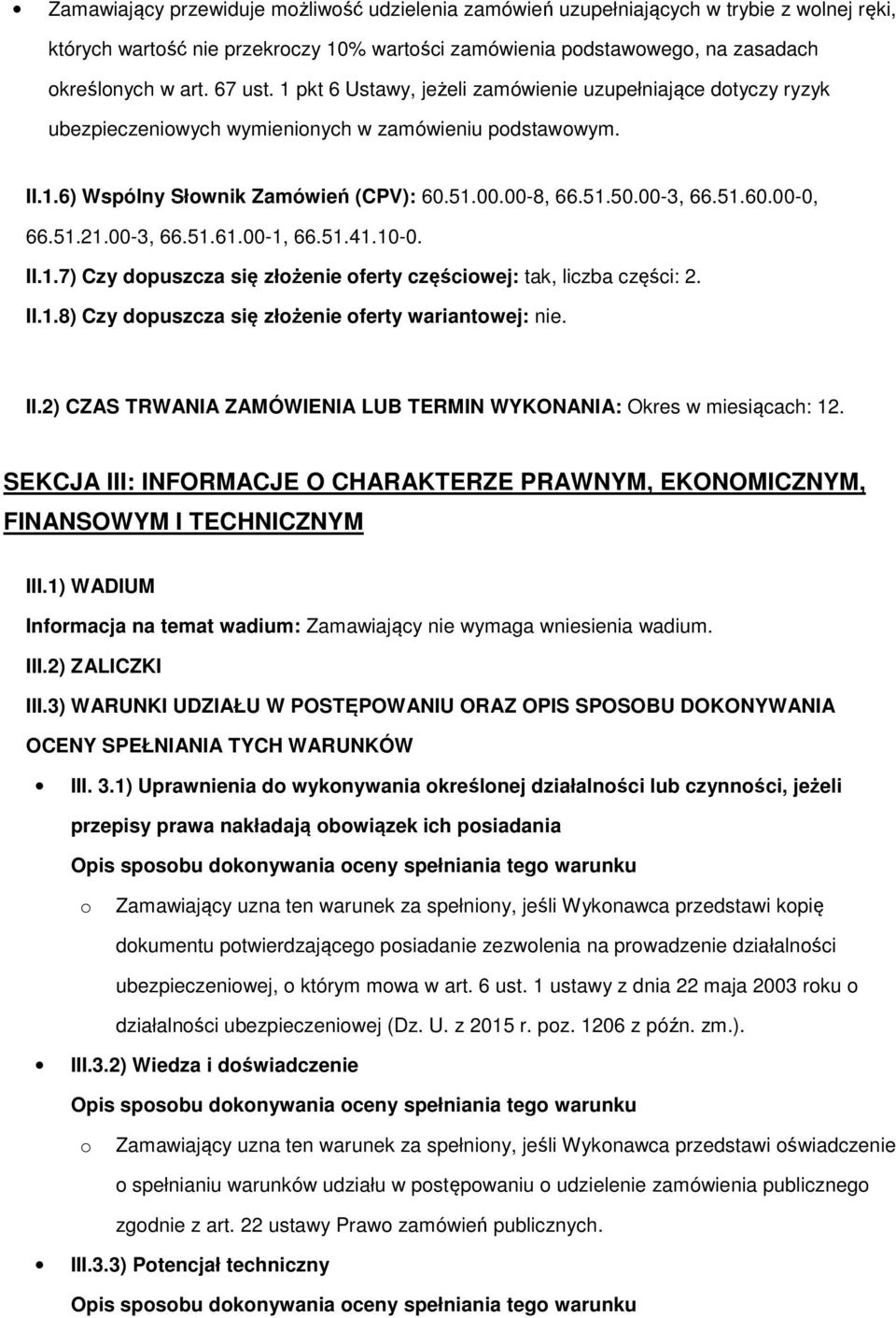 51.21.00-3, 66.51.61.00-1, 66.51.41.10-0. II.1.7) Czy dpuszcza się złżenie ferty częściwej: tak, liczba części: 2. II.1.8) Czy dpuszcza się złżenie ferty wariantwej: nie. II.2) CZAS TRWANIA ZAMÓWIENIA LUB TERMIN WYKONANIA: Okres w miesiącach: 12.