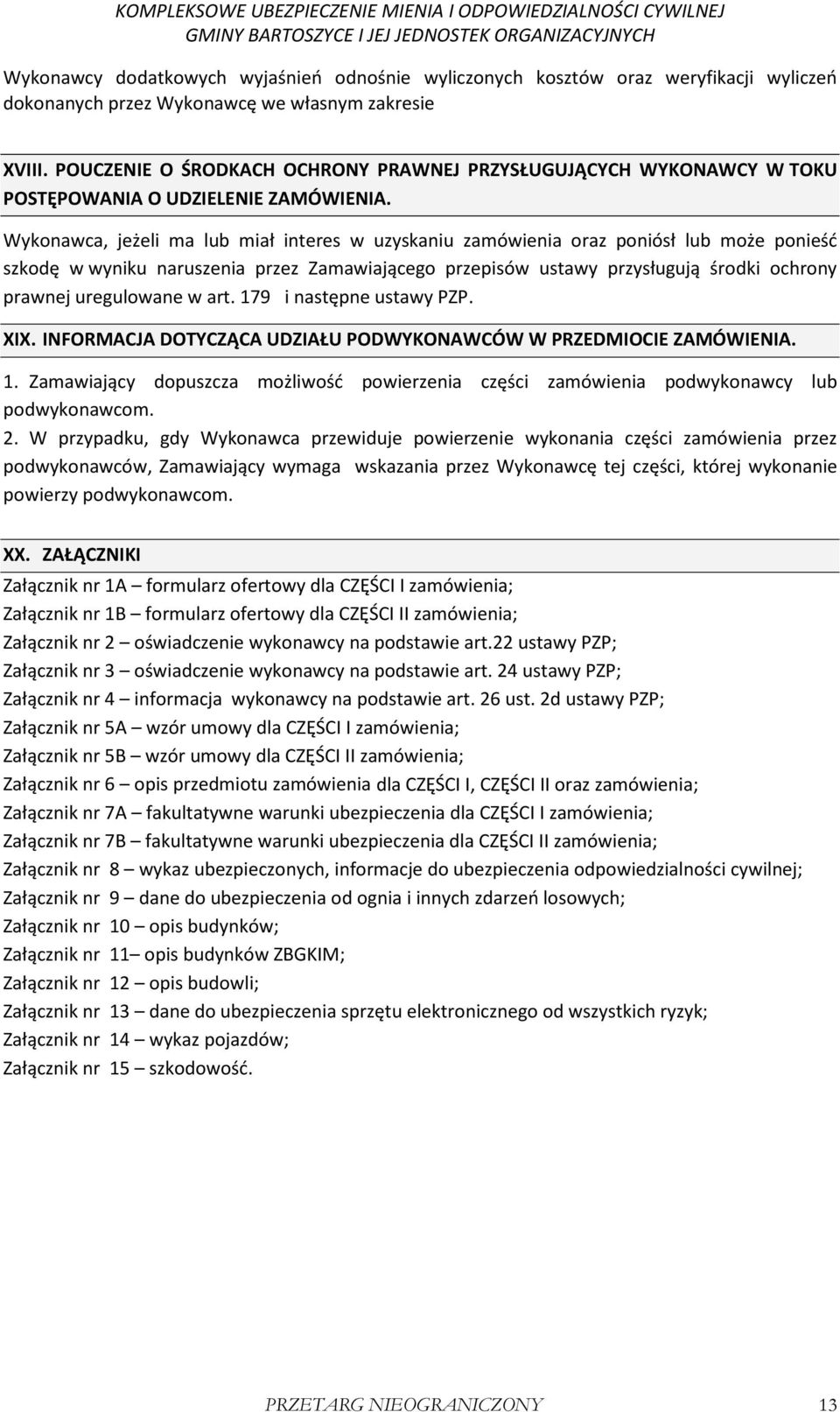 Wykonawca, jeżeli ma lub miał interes w uzyskaniu zamówienia oraz poniósł lub może ponieść szkodę w wyniku naruszenia przez Zamawiającego przepisów ustawy przysługują środki ochrony prawnej