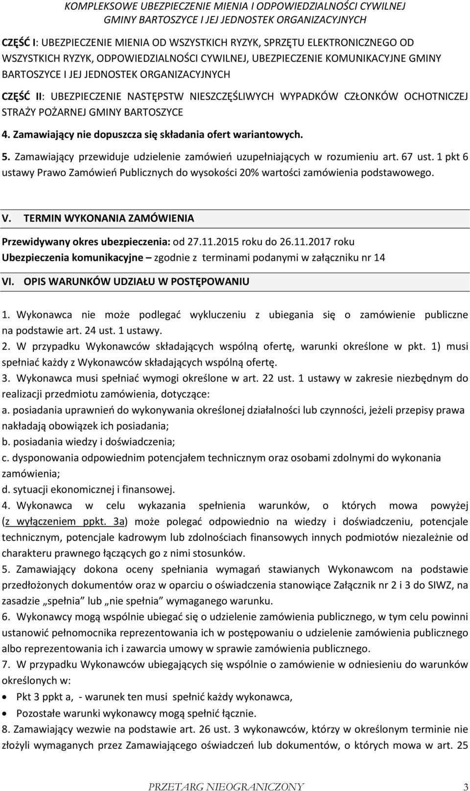 Zamawiający przewiduje udzielenie zamówień uzupełniających w rozumieniu art. 67 ust. 1 pkt 6 ustawy Prawo Zamówień Publicznych do wysokości 20% wartości zamówienia podstawowego. V.