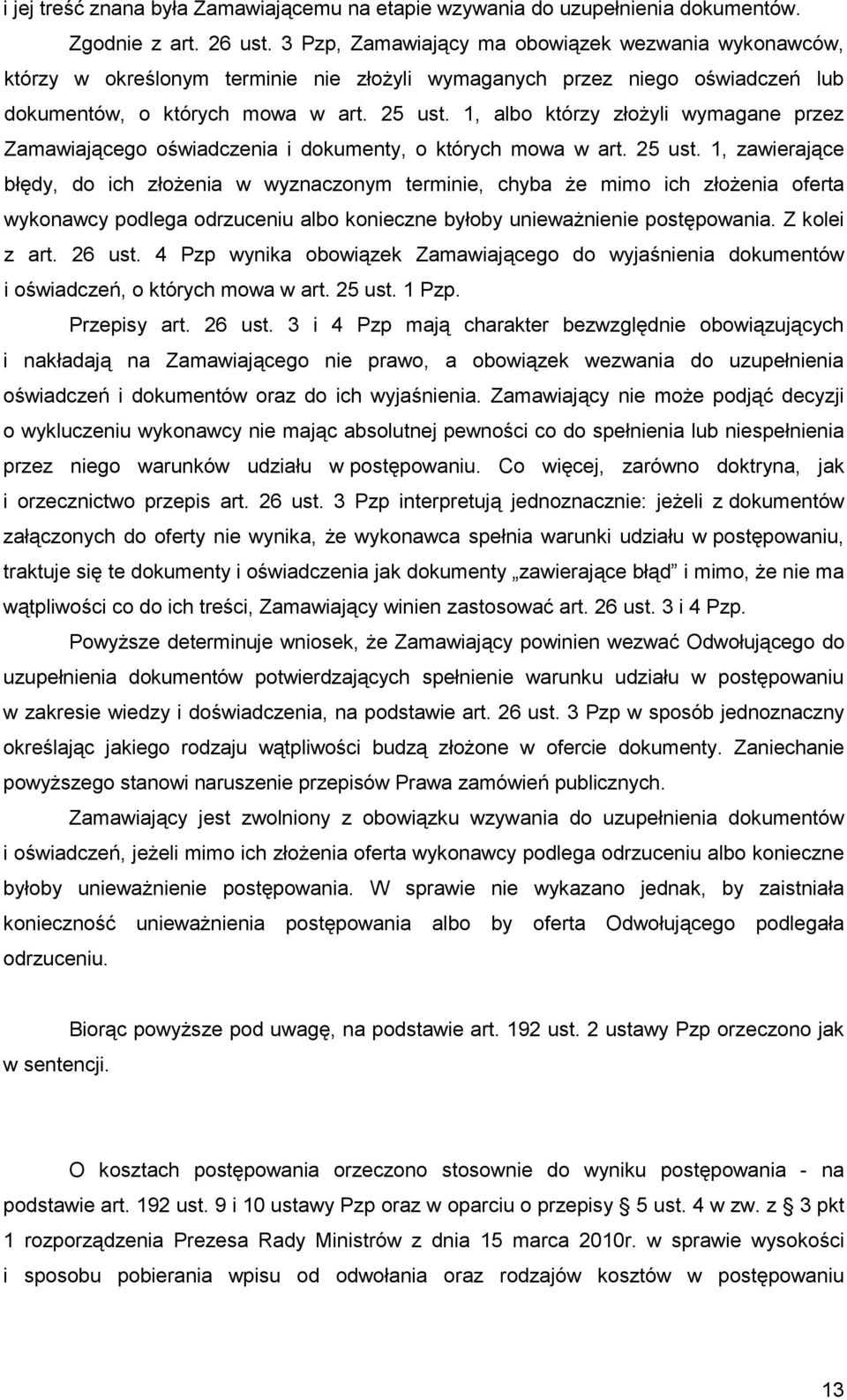 1, albo którzy złoŝyli wymagane przez Zamawiającego oświadczenia i dokumenty, o których mowa w art. 25 ust.