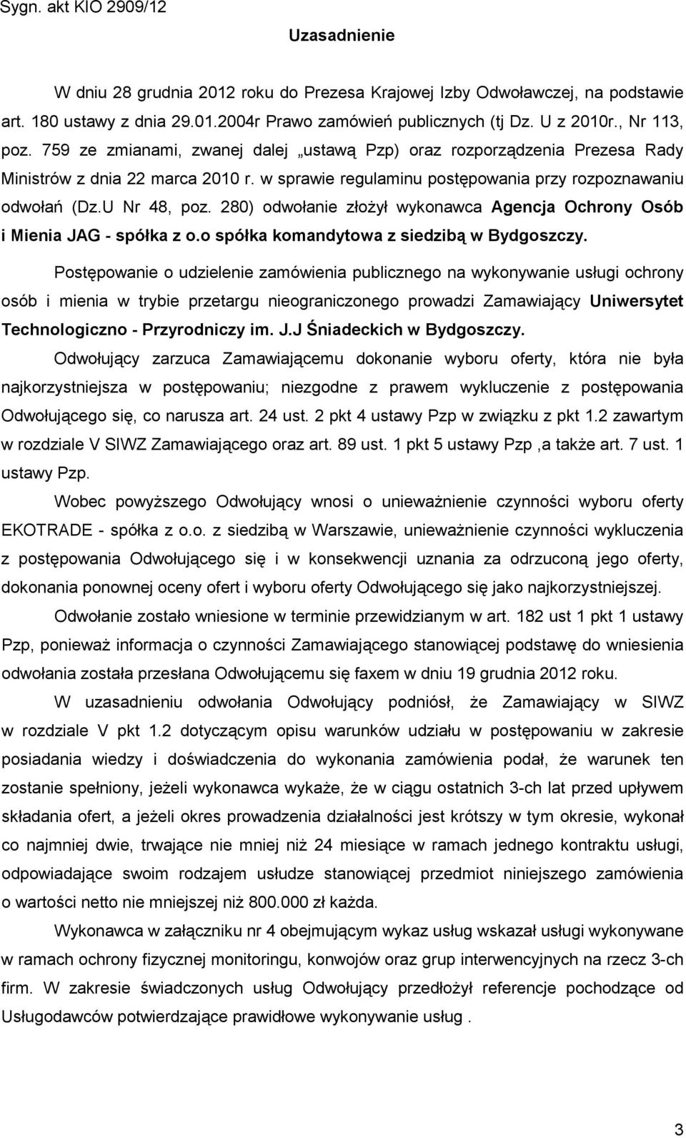 U Nr 48, poz. 280) odwołanie złoŝył wykonawca Agencja Ochrony Osób i Mienia JAG - spółka z o.o spółka komandytowa z siedzibą w Bydgoszczy.