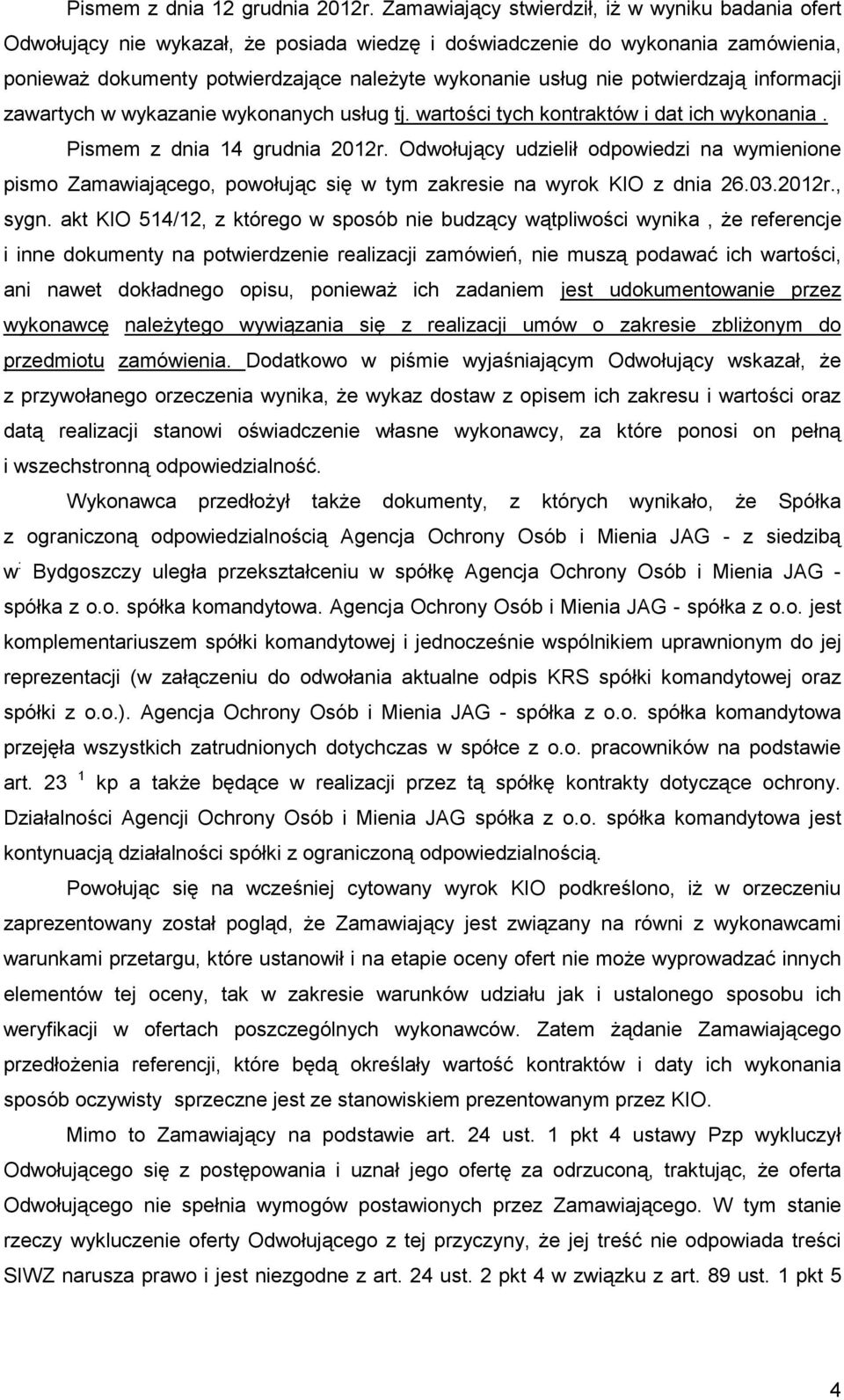 potwierdzają informacji zawartych w wykazanie wykonanych usług tj. wartości tych kontraktów i dat ich wykonania. Pismem z dnia 14 grudnia 2012r.