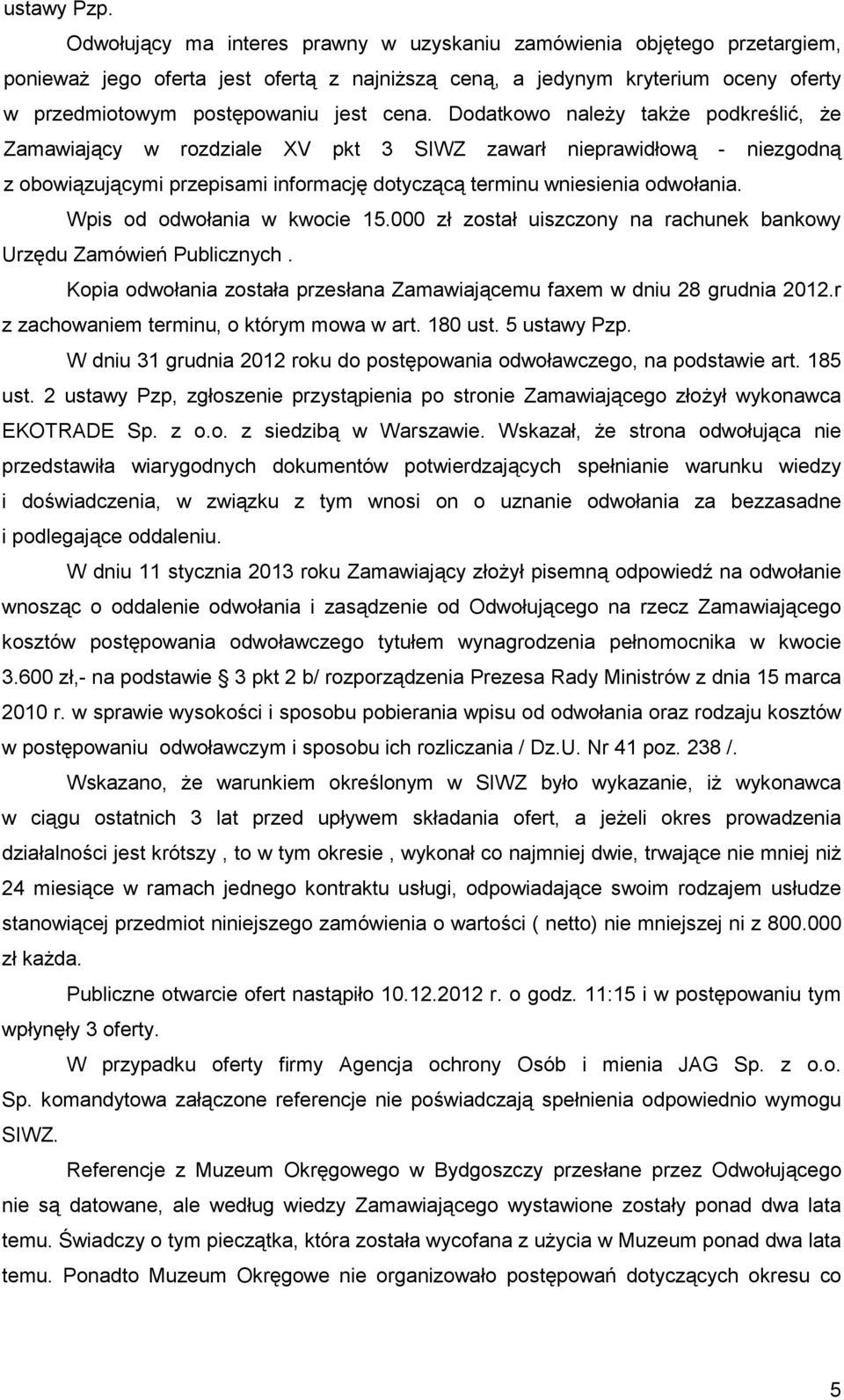 Dodatkowo naleŝy takŝe podkreślić, Ŝe Zamawiający w rozdziale XV pkt 3 SIWZ zawarł nieprawidłową - niezgodną z obowiązującymi przepisami informację dotyczącą terminu wniesienia odwołania.